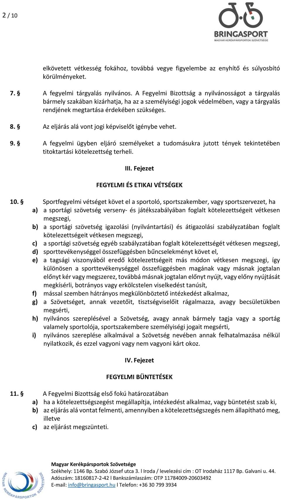 Az eljárás alá vont jogi képviselőt igénybe vehet. 9. A fegyelmi ügyben eljáró személyeket a tudomásukra jutott tények tekintetében titoktartási kötelezettség terheli. III.