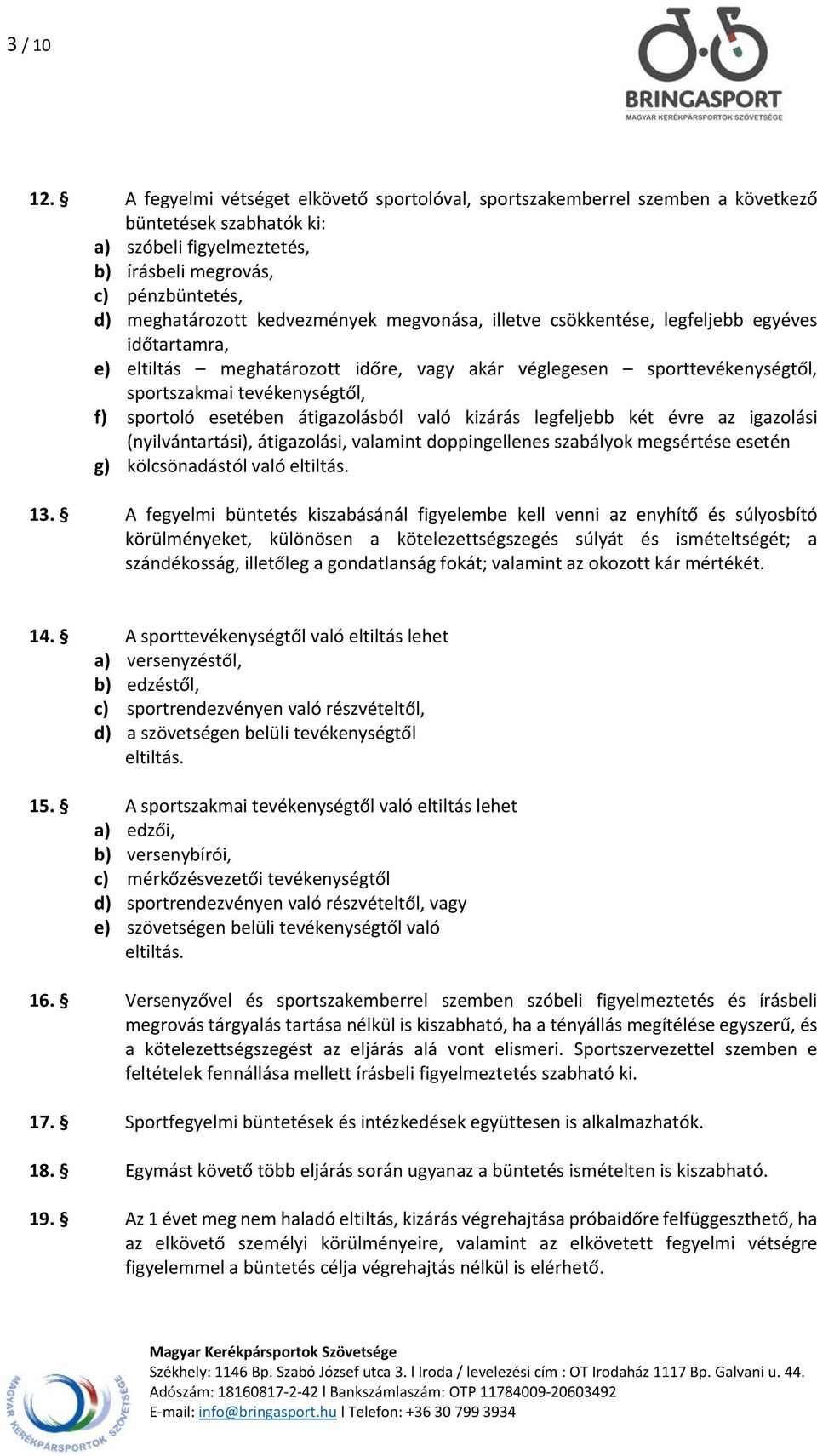 kedvezmények megvonása, illetve csökkentése, legfeljebb egyéves időtartamra, e) eltiltás meghatározott időre, vagy akár véglegesen sporttevékenységtől, sportszakmai tevékenységtől, f) sportoló