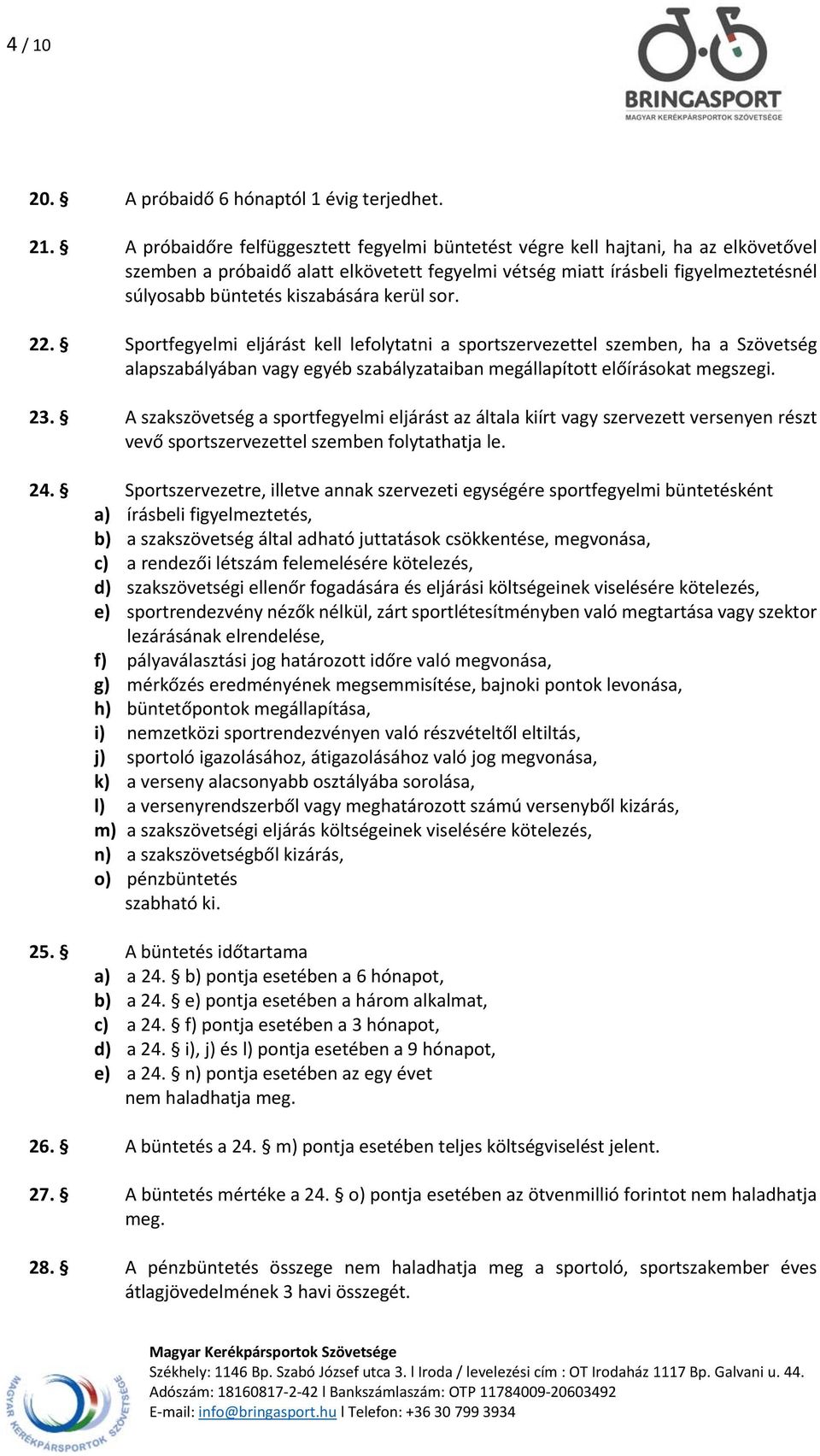 kiszabására kerül sor. 22. Sportfegyelmi eljárást kell lefolytatni a sportszervezettel szemben, ha a Szövetség alapszabályában vagy egyéb szabályzataiban megállapított előírásokat megszegi. 23.