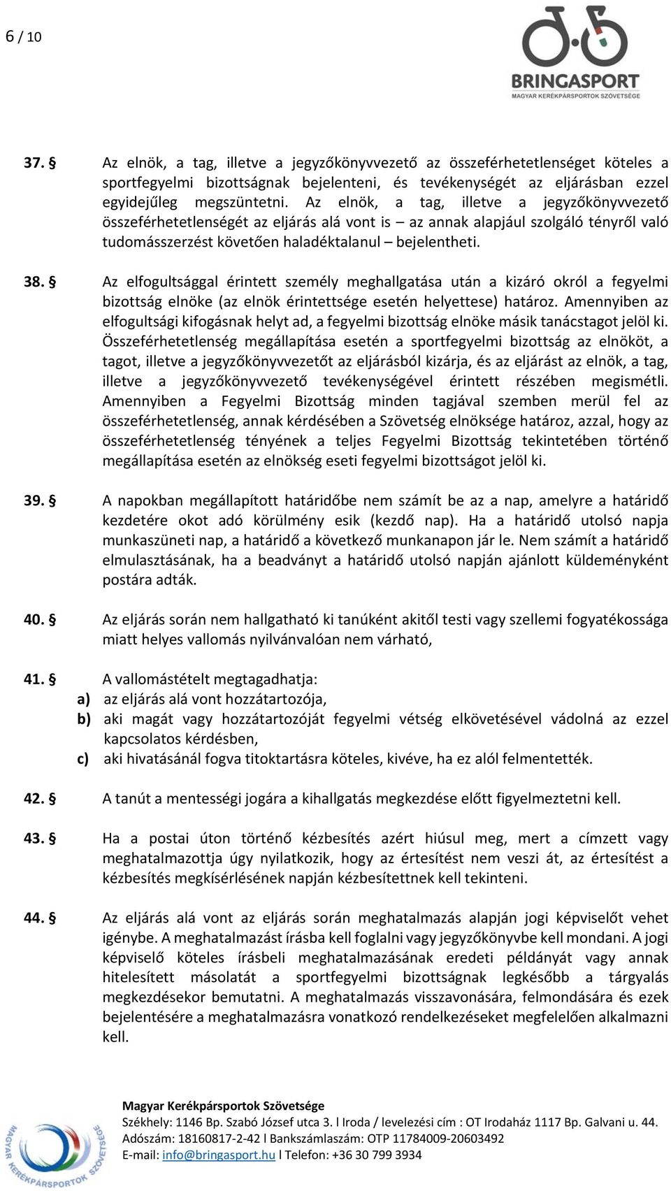 Az elfogultsággal érintett személy meghallgatása után a kizáró okról a fegyelmi bizottság elnöke (az elnök érintettsége esetén helyettese) határoz.