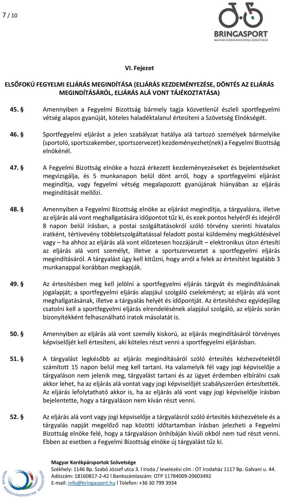 Sportfegyelmi eljárást a jelen szabályzat hatálya alá tartozó személyek bármelyike (sportoló, sportszakember, sportszervezet) kezdeményezhet(nek) a Fegyelmi Bizottság elnökénél. 47.