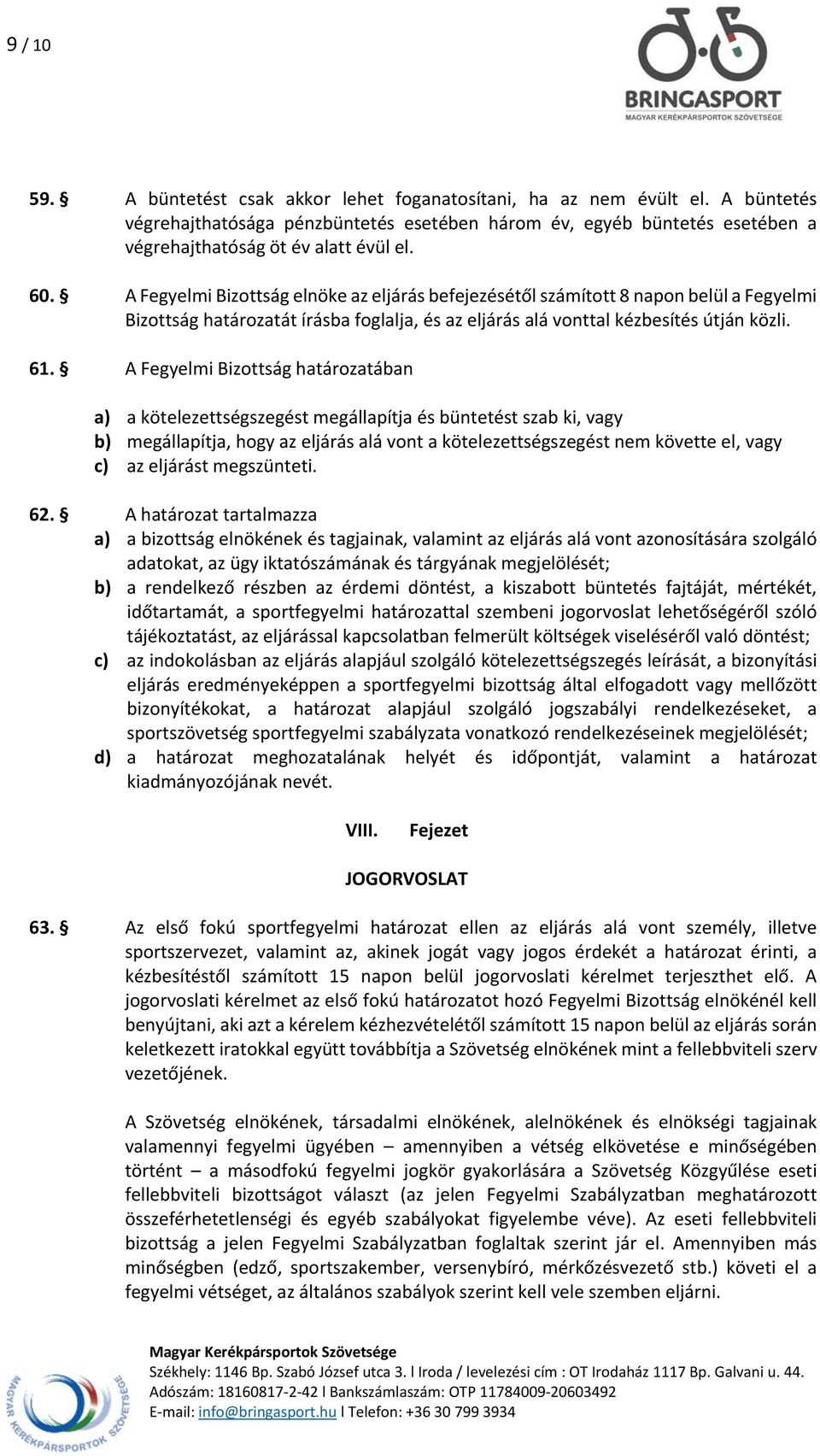 A Fegyelmi Bizottság határozatában a) a kötelezettségszegést megállapítja és büntetést szab ki, vagy b) megállapítja, hogy az eljárás alá vont a kötelezettségszegést nem követte el, vagy c) az