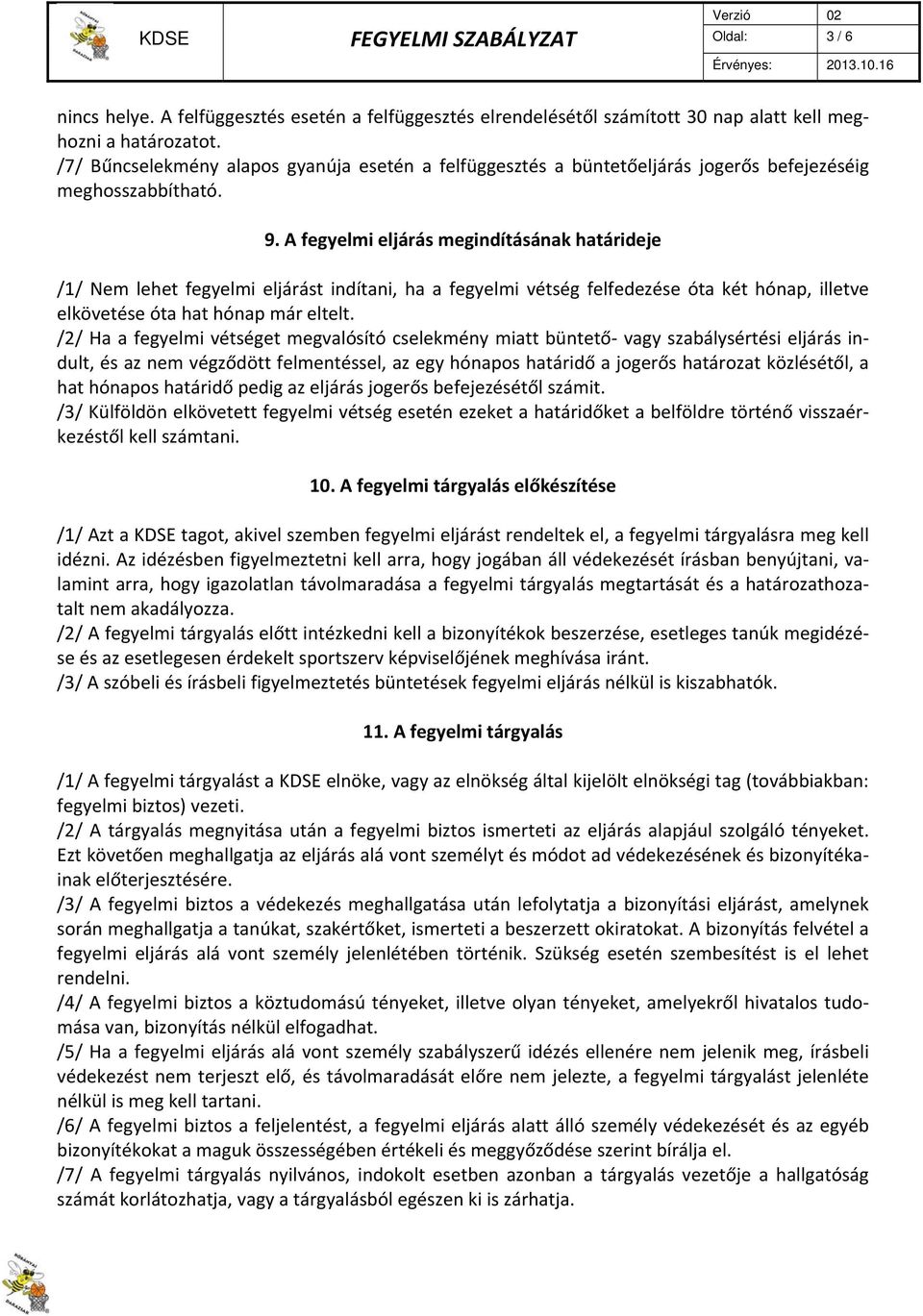 A fegyelmi eljárás megindításának határideje /1/ Nem lehet fegyelmi eljárást indítani, ha a fegyelmi vétség felfedezése óta két hónap, illetve elkövetése óta hat hónap már eltelt.