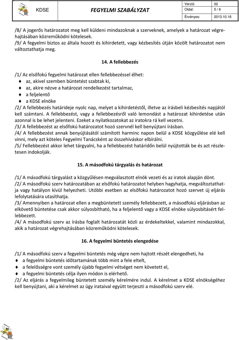 A fellebbezés /1/ Az elsőfokú fegyelmi határozat ellen fellebbezéssel élhet: az, akivel szemben büntetést szabtak ki, az, akire nézve a határozat rendelkezést tartalmaz, a feljelentő a KDSE elnöke