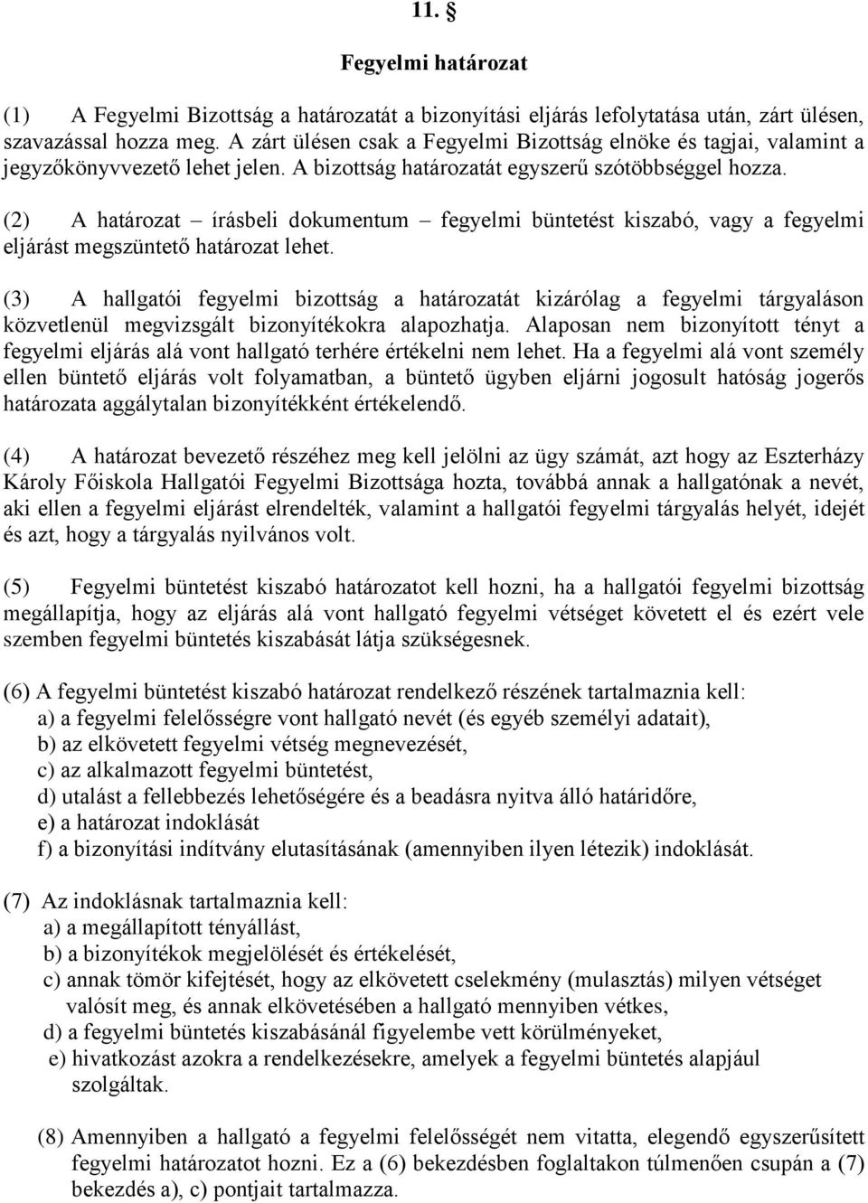 (2) A határozat írásbeli dokumentum fegyelmi büntetést kiszabó, vagy a fegyelmi eljárást megszüntető határozat lehet.