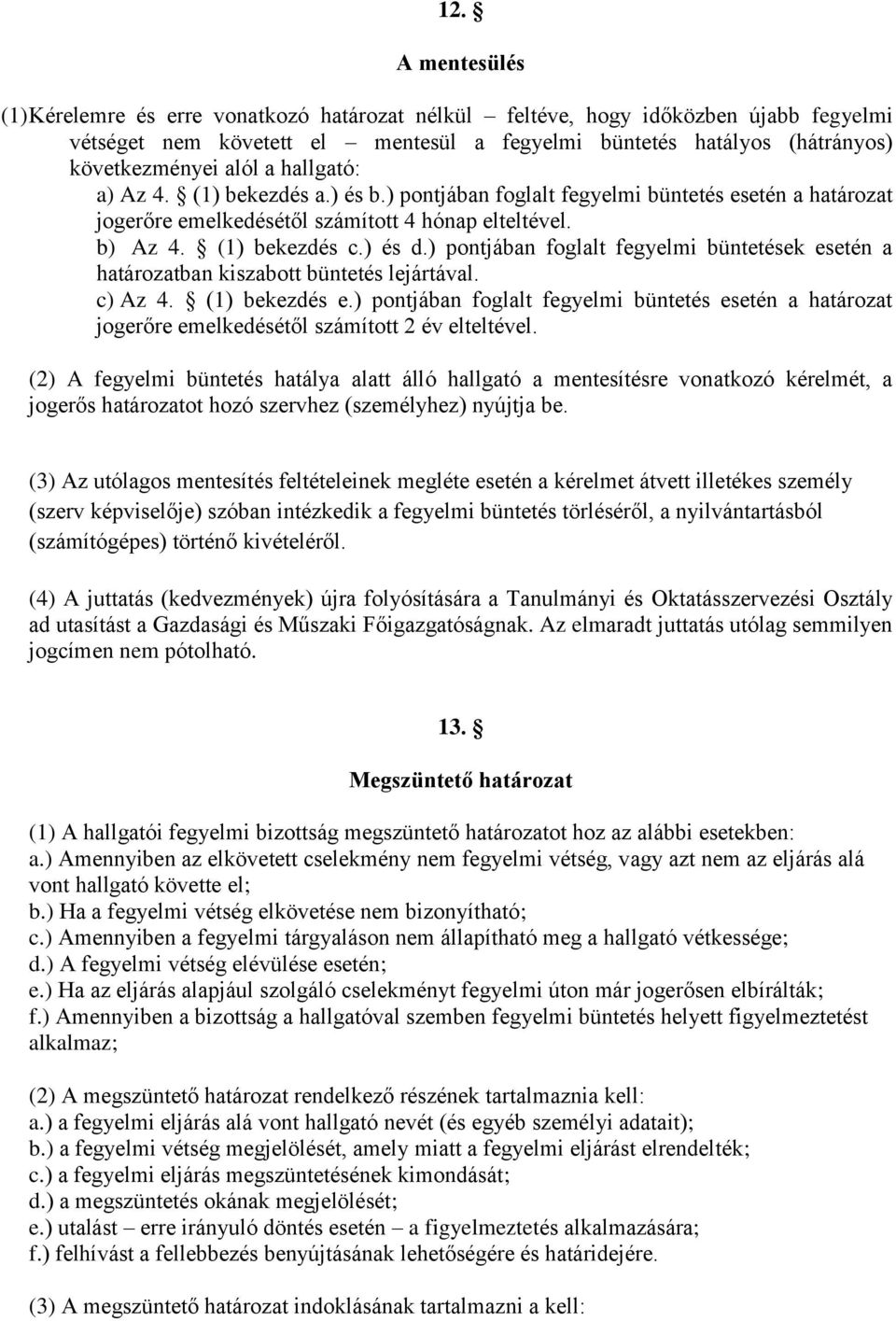 ) pontjában foglalt fegyelmi büntetések esetén a határozatban kiszabott büntetés lejártával. c) Az 4. (1) bekezdés e.