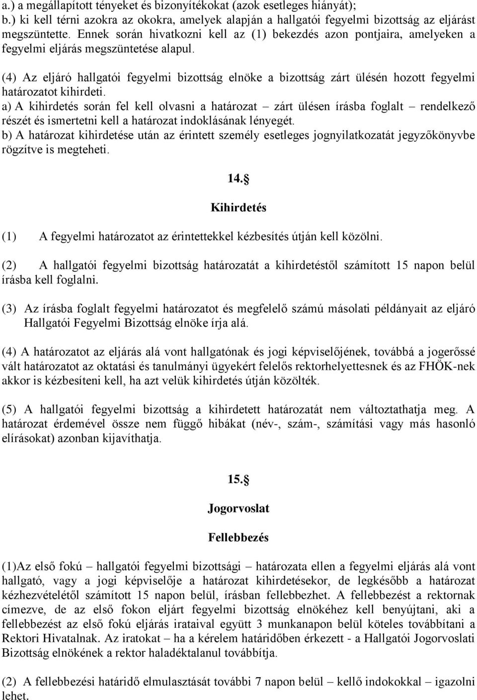 (4) Az eljáró hallgatói fegyelmi bizottság elnöke a bizottság zárt ülésén hozott fegyelmi határozatot kihirdeti.