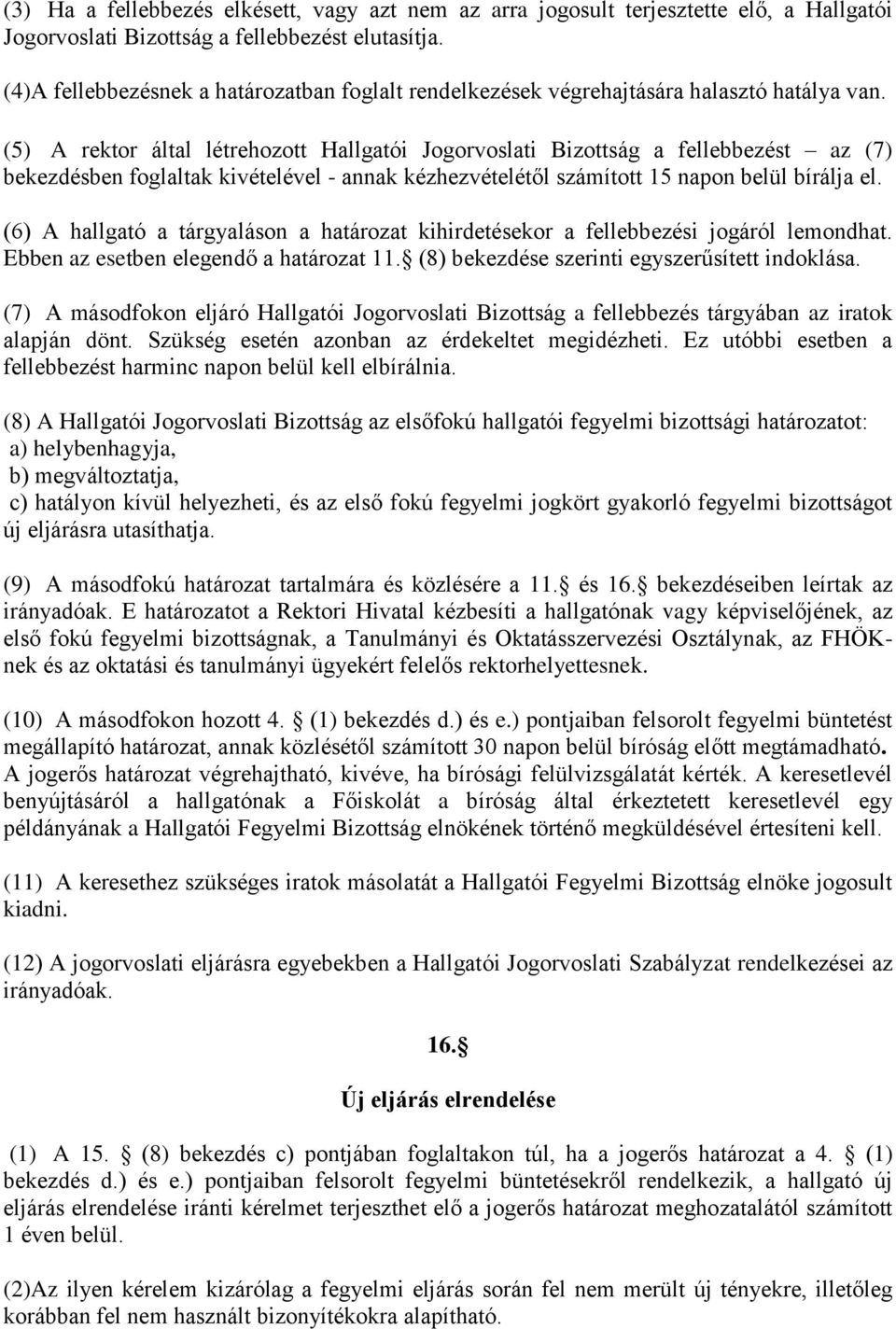 (5) A rektor által létrehozott Hallgatói Jogorvoslati Bizottság a fellebbezést az (7) bekezdésben foglaltak kivételével - annak kézhezvételétől számított 15 napon belül bírálja el.