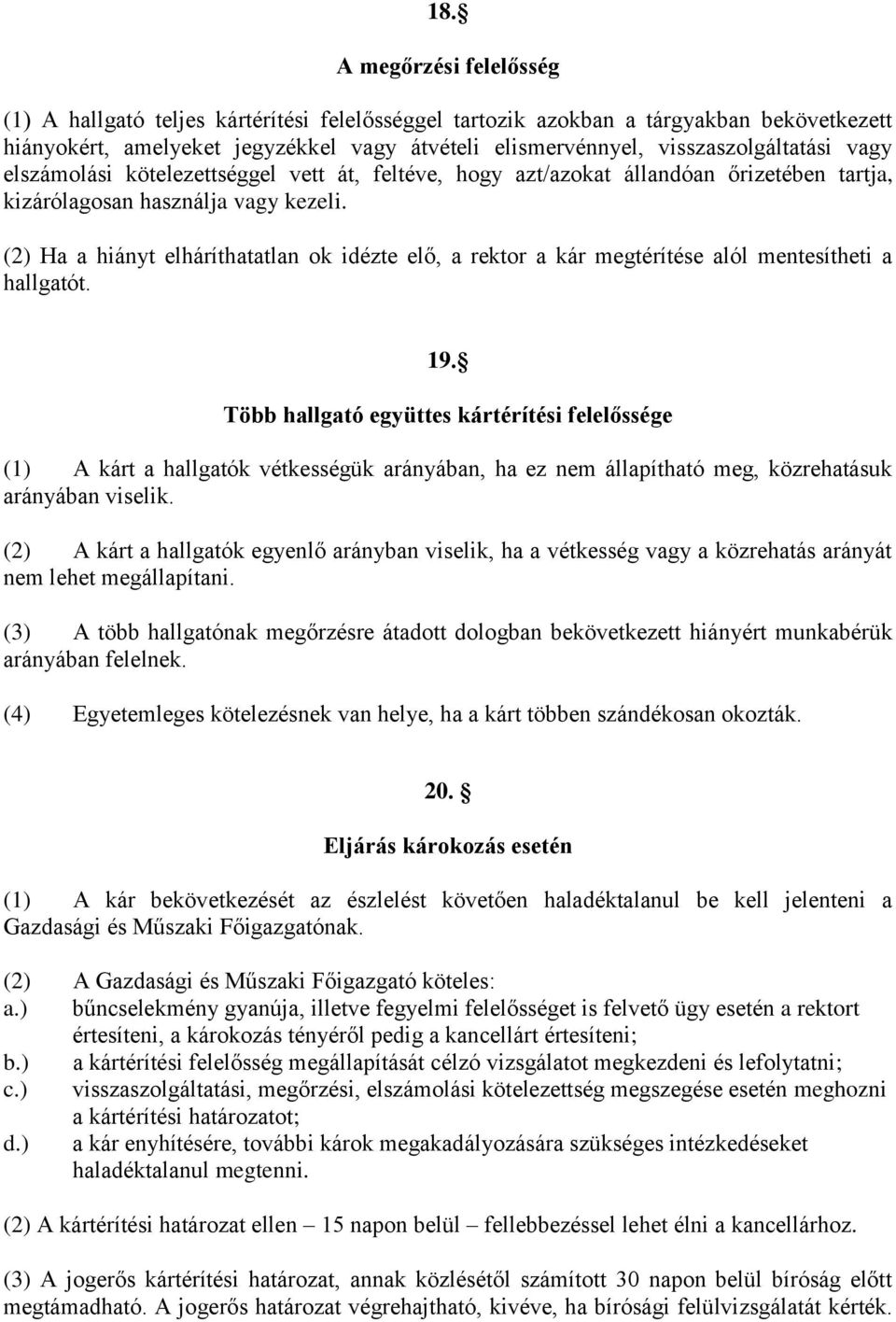 (2) Ha a hiányt elháríthatatlan ok idézte elő, a rektor a kár megtérítése alól mentesítheti a hallgatót. 19.