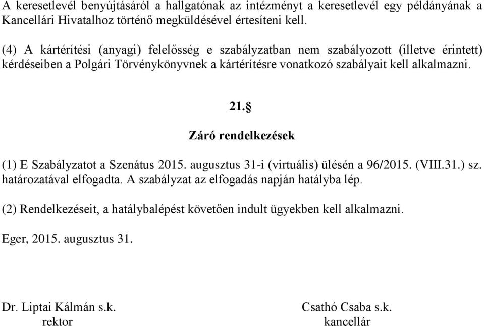alkalmazni. 21. Záró rendelkezések (1) E Szabályzatot a Szenátus 2015. augusztus 31-i (virtuális) ülésén a 96/2015. (VIII.31.) sz. határozatával elfogadta.