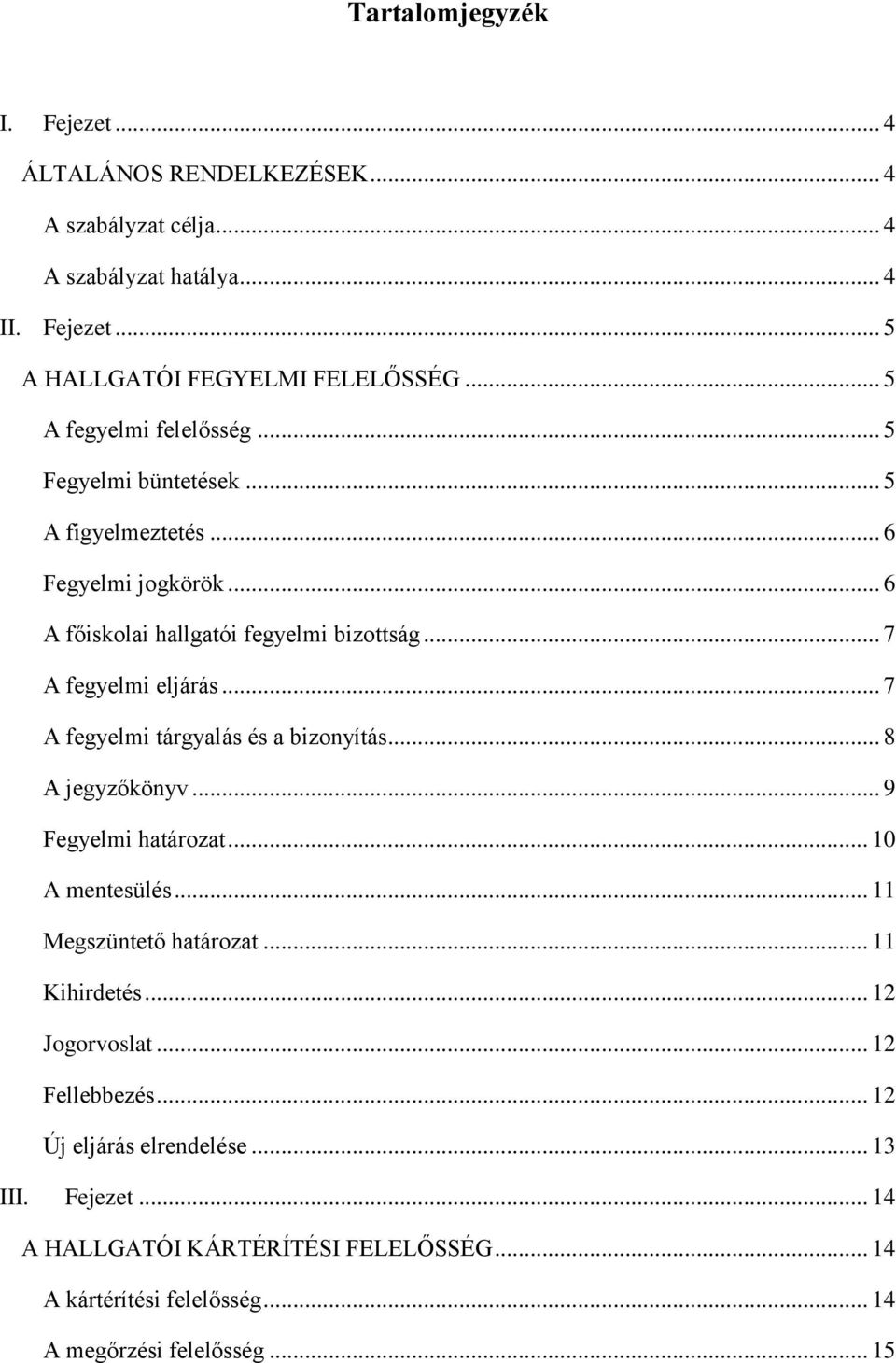.. 7 A fegyelmi tárgyalás és a bizonyítás... 8 A jegyzőkönyv... 9 Fegyelmi határozat... 10 A mentesülés... 11 Megszüntető határozat... 11 Kihirdetés... 12 Jogorvoslat.