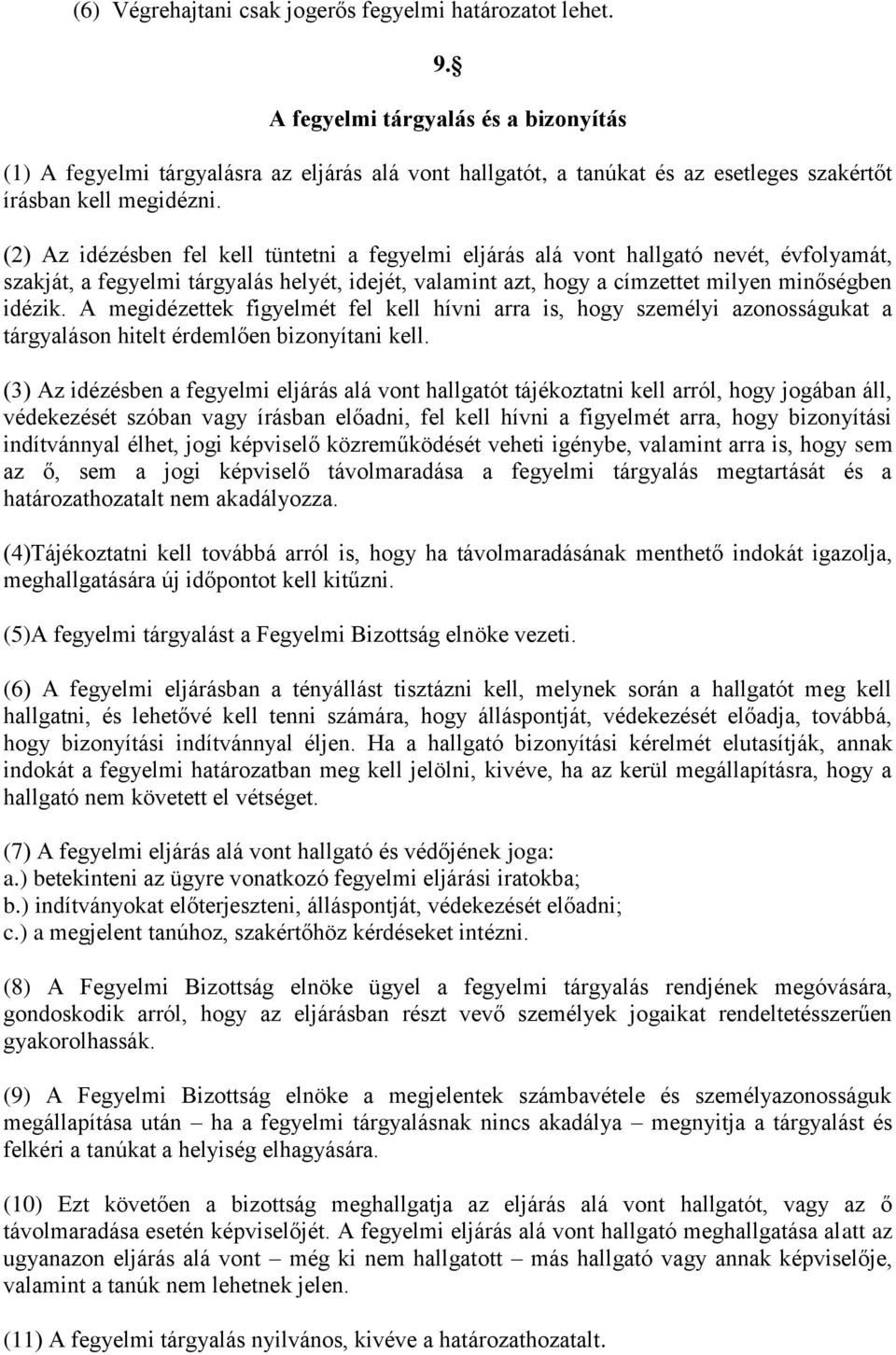 (2) Az idézésben fel kell tüntetni a fegyelmi eljárás alá vont hallgató nevét, évfolyamát, szakját, a fegyelmi tárgyalás helyét, idejét, valamint azt, hogy a címzettet milyen minőségben idézik.