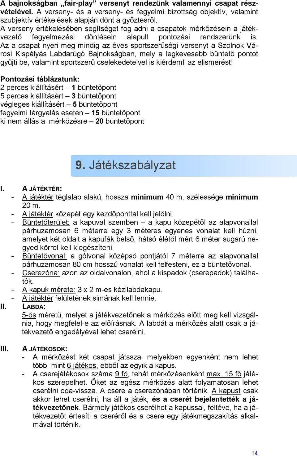 Az a csapat nyeri meg mindig az éves sportszerűségi versenyt a Szolnok Városi Kispályás Labdarúgó Bajnokságban, mely a legkevesebb büntető pontot gyűjti be, valamint sportszerű cselekedeteivel is