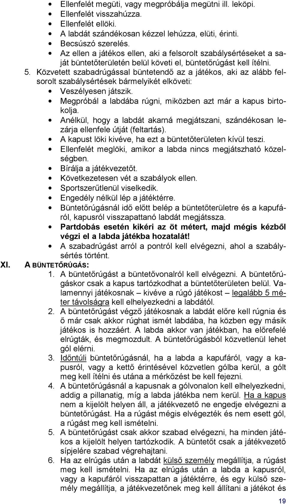 Közvetett szabadrúgással büntetendő az a játékos, aki az alább felsorolt szabálysértések bármelyikét elköveti: Veszélyesen játszik. Megpróbál a labdába rúgni, miközben azt már a kapus birtokolja.