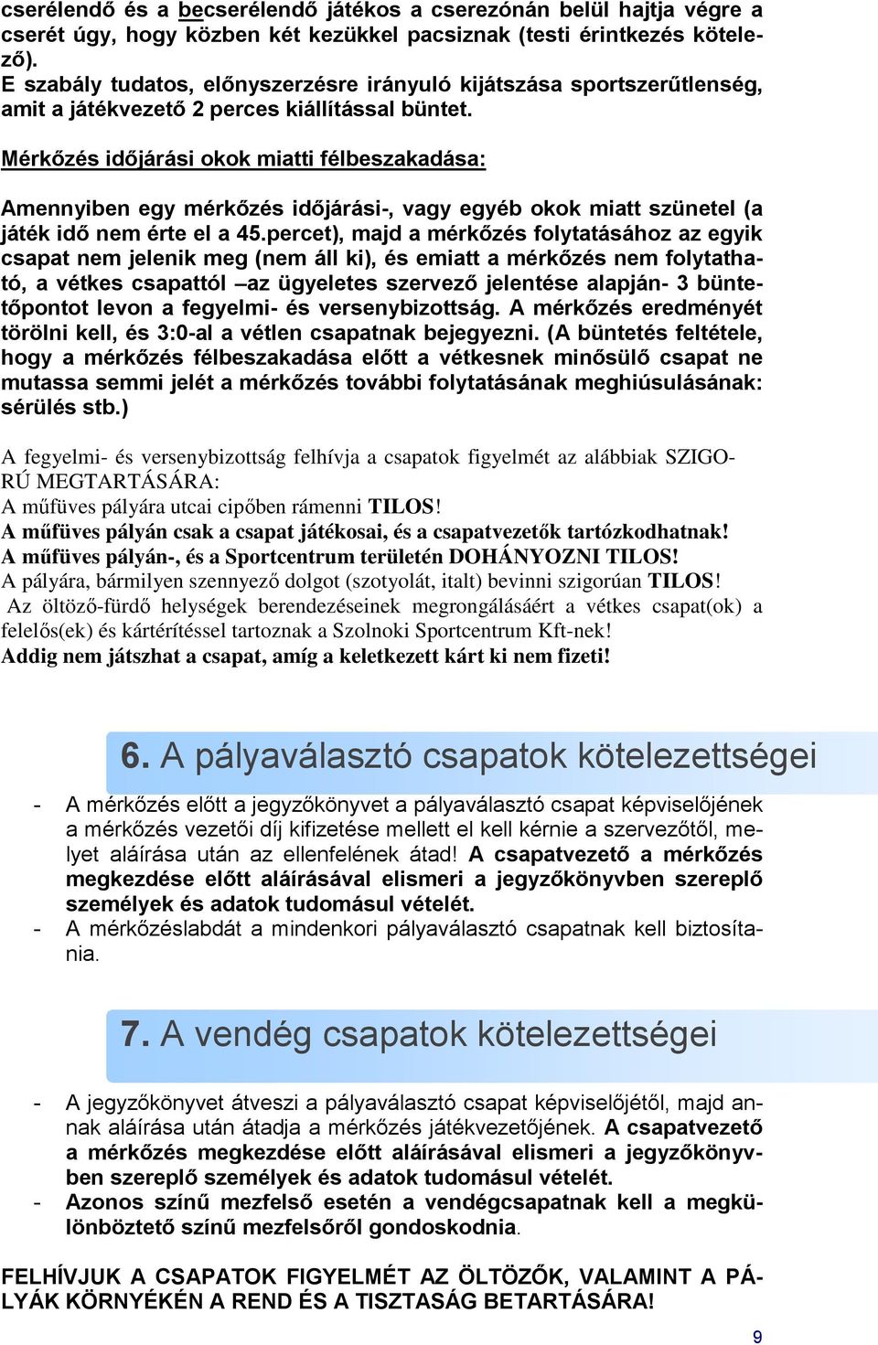 Mérkőzés időjárási okok miatti félbeszakadása: Amennyiben egy mérkőzés időjárási-, vagy egyéb okok miatt szünetel (a játék idő nem érte el a 45.