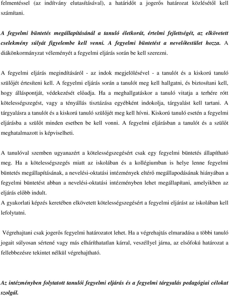 A diákönkormányzat véleményét a fegyelmi eljárás során be kell szerezni. A fegyelmi eljárás megindításáról - az indok megjelölésével - a tanulót és a kiskorú tanuló szülőjét értesíteni kell.