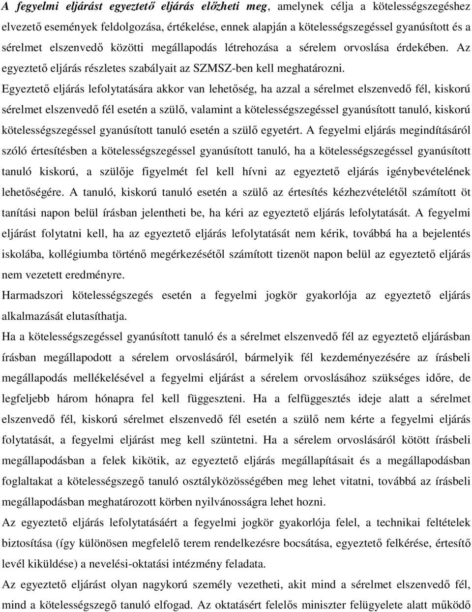 Egyeztető eljárás lefolytatására akkor van lehetőség, ha azzal a sérelmet elszenvedő fél, kiskorú sérelmet elszenvedő fél esetén a szülő, valamint a kötelességszegéssel gyanúsított tanuló, kiskorú