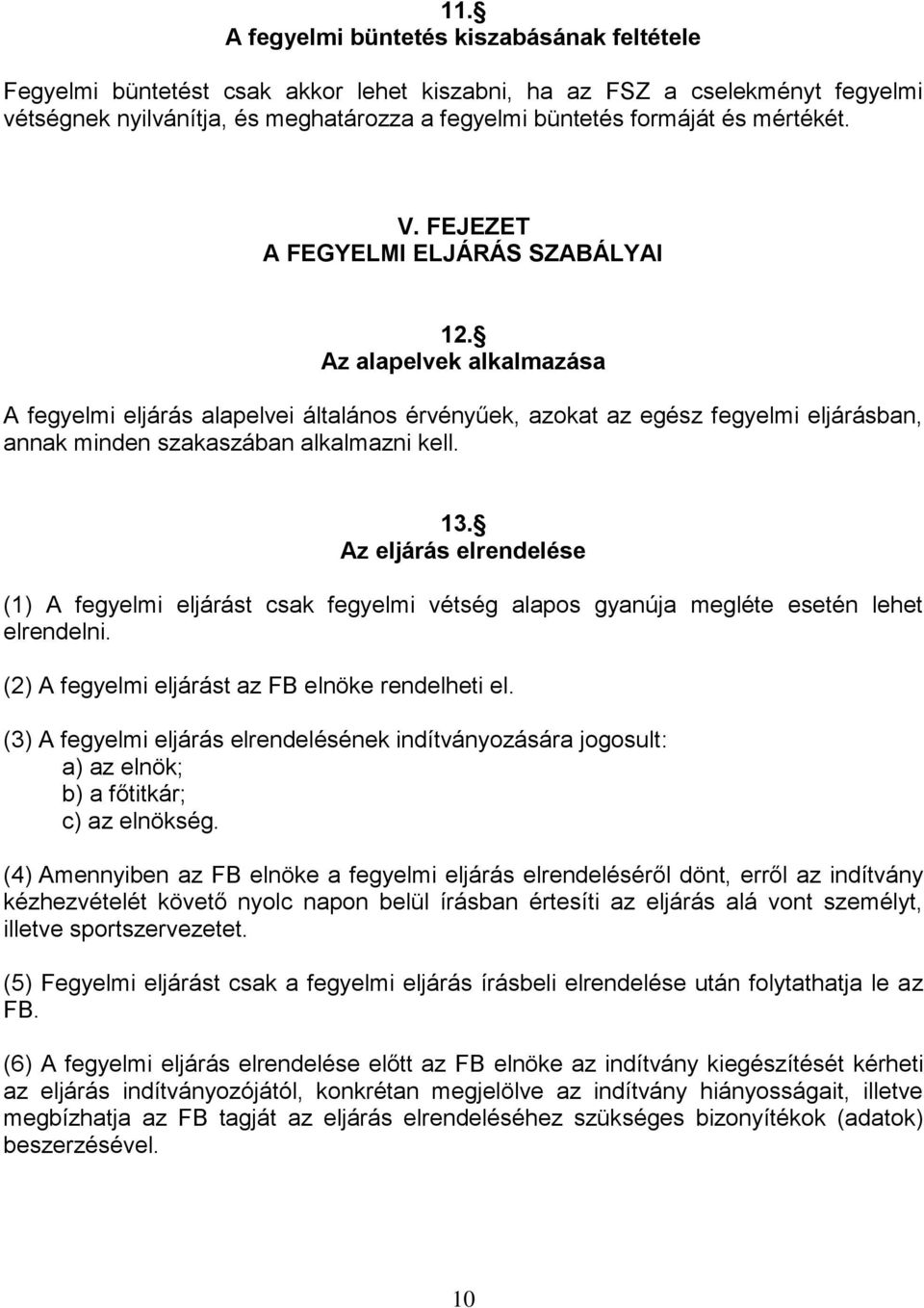 Az alapelvek alkalmazása A fegyelmi eljárás alapelvei általános érvényűek, azokat az egész fegyelmi eljárásban, annak minden szakaszában alkalmazni kell. 13.