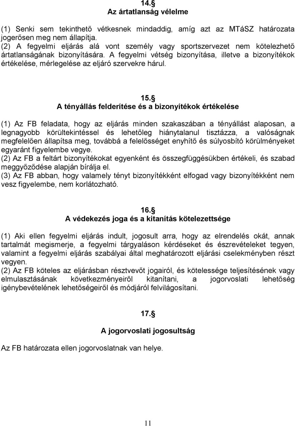 A fegyelmi vétség bizonyítása, illetve a bizonyítékok értékelése, mérlegelése az eljáró szervekre hárul. 15.