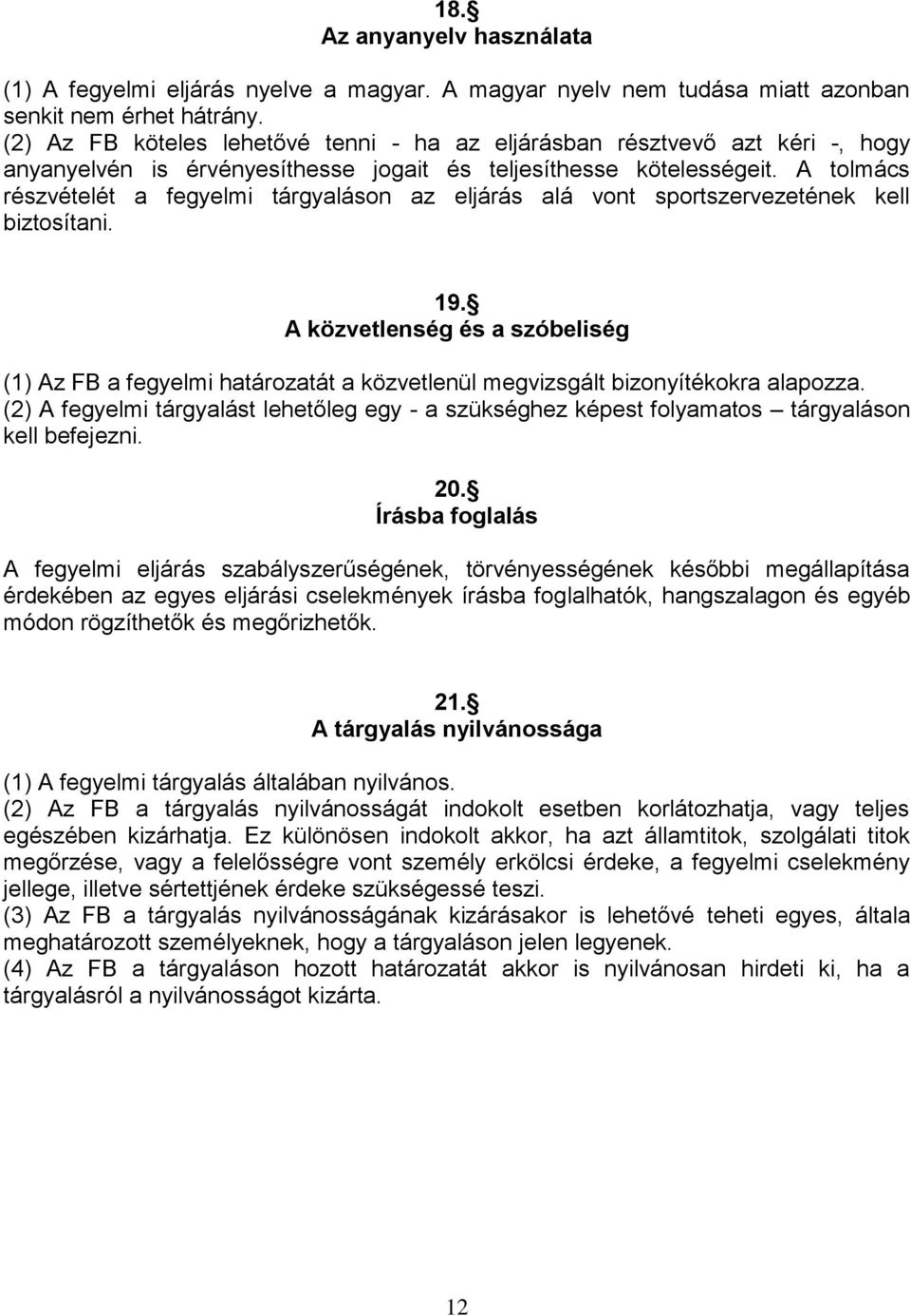 A tolmács részvételét a fegyelmi tárgyaláson az eljárás alá vont sportszervezetének kell biztosítani. 19.