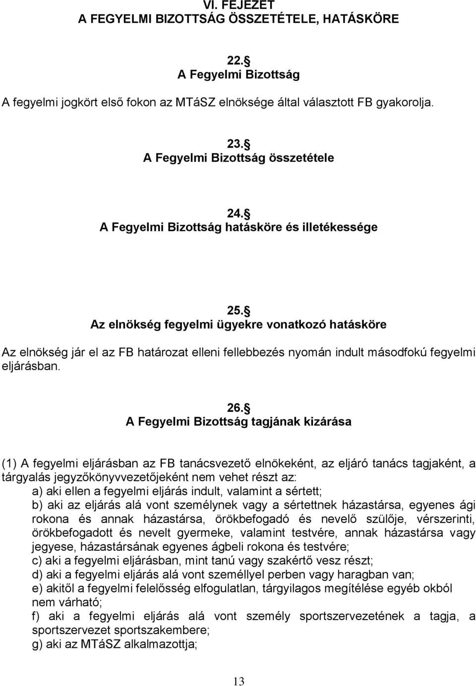 Az elnökség fegyelmi ügyekre vonatkozó hatásköre Az elnökség jár el az FB határozat elleni fellebbezés nyomán indult másodfokú fegyelmi eljárásban. 26.