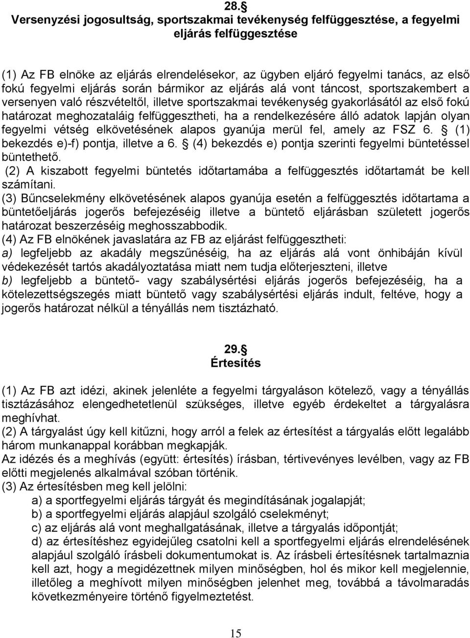 felfüggesztheti, ha a rendelkezésére álló adatok lapján olyan fegyelmi vétség elkövetésének alapos gyanúja merül fel, amely az FSZ 6. (1) bekezdés e)-f) pontja, illetve a 6.