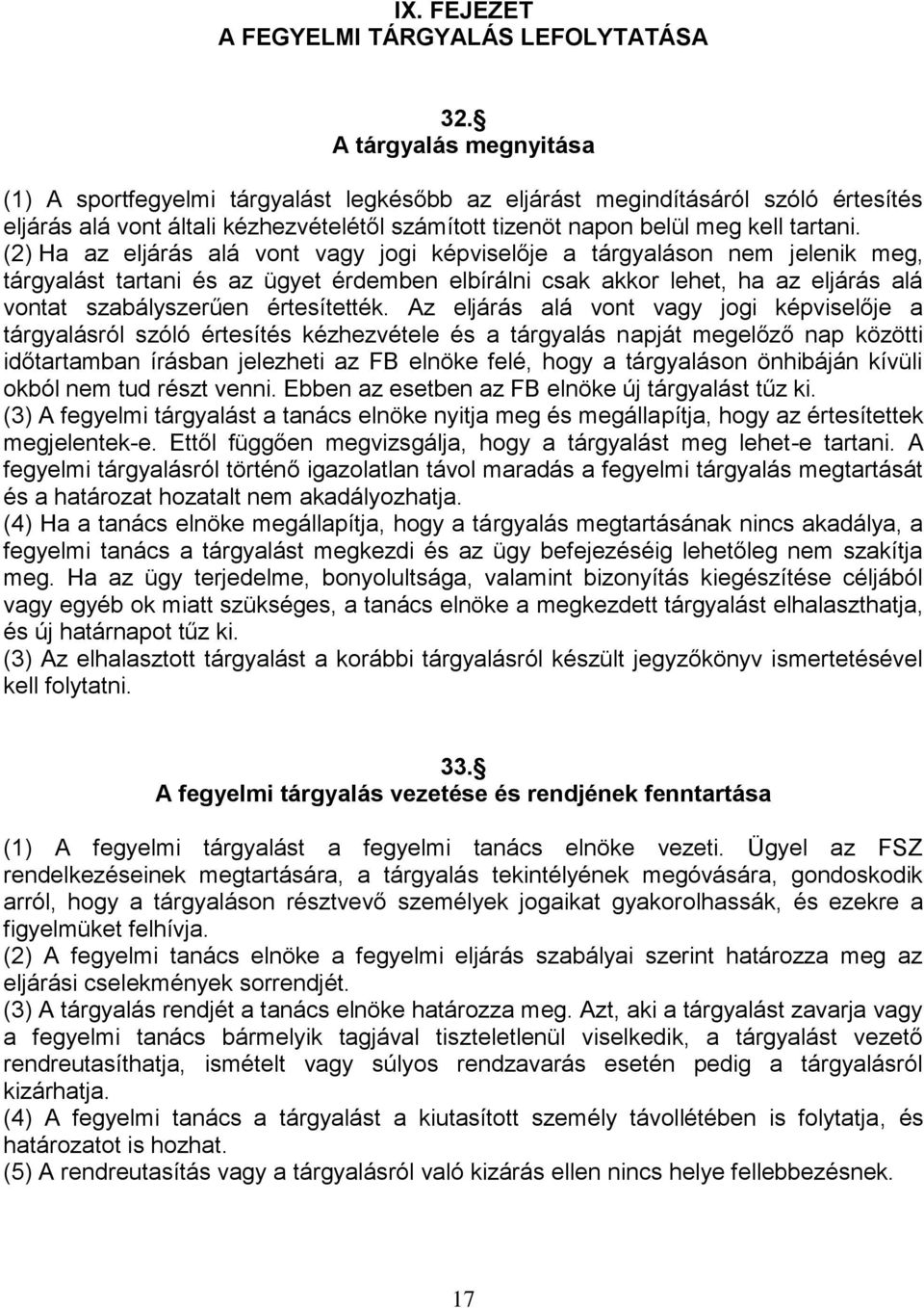 (2) Ha az eljárás alá vont vagy jogi képviselője a tárgyaláson nem jelenik meg, tárgyalást tartani és az ügyet érdemben elbírálni csak akkor lehet, ha az eljárás alá vontat szabályszerűen
