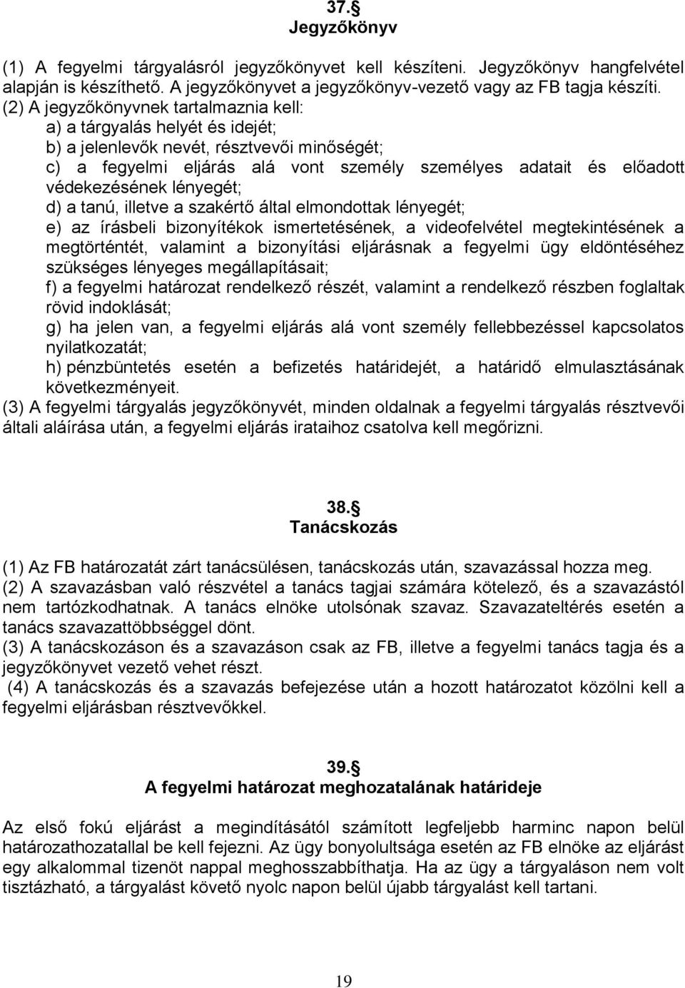 védekezésének lényegét; d) a tanú, illetve a szakértő által elmondottak lényegét; e) az írásbeli bizonyítékok ismertetésének, a videofelvétel megtekintésének a megtörténtét, valamint a bizonyítási