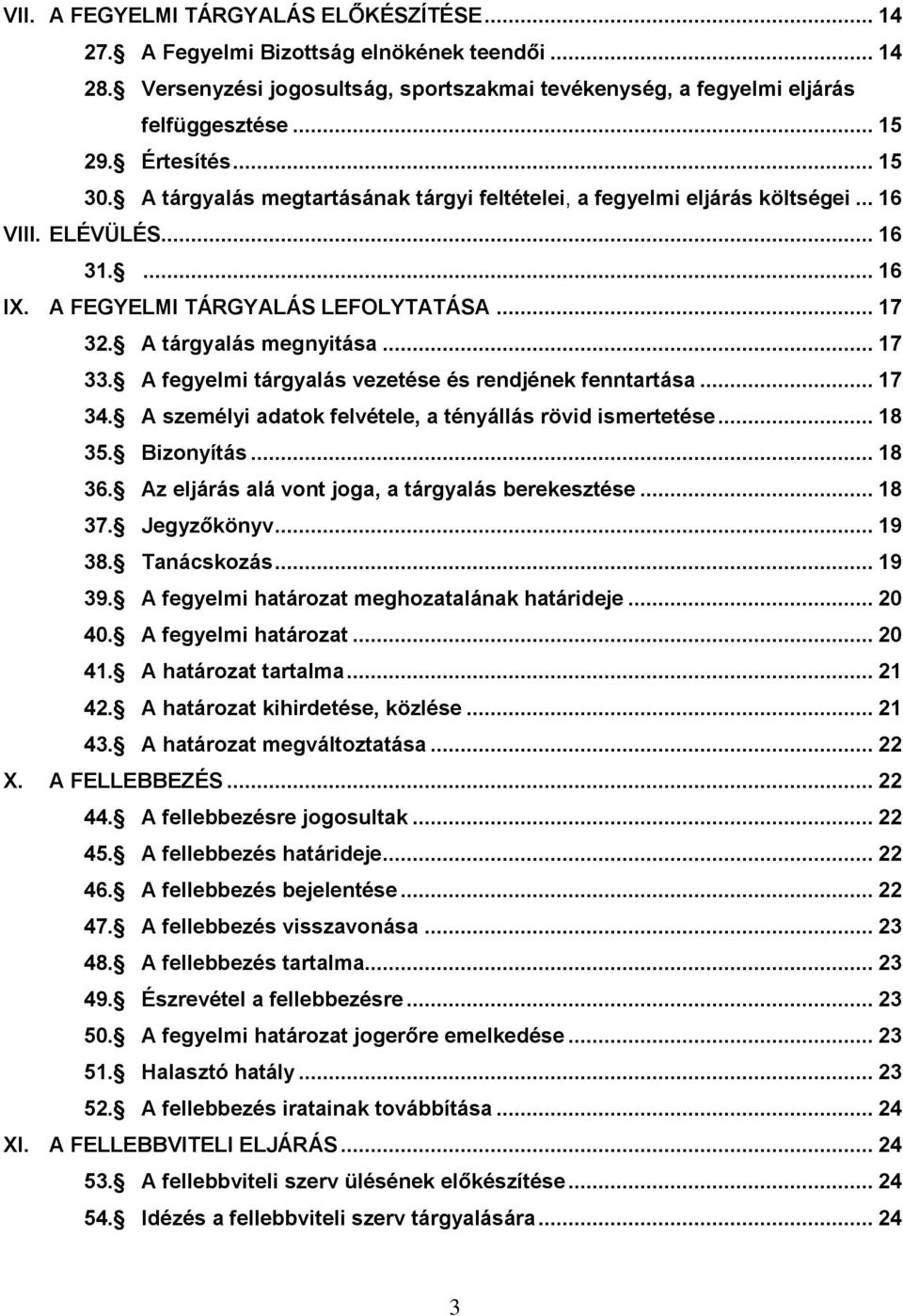 A tárgyalás megnyitása... 17 33. A fegyelmi tárgyalás vezetése és rendjének fenntartása... 17 34. A személyi adatok felvétele, a tényállás rövid ismertetése... 18 35. Bizonyítás... 18 36.