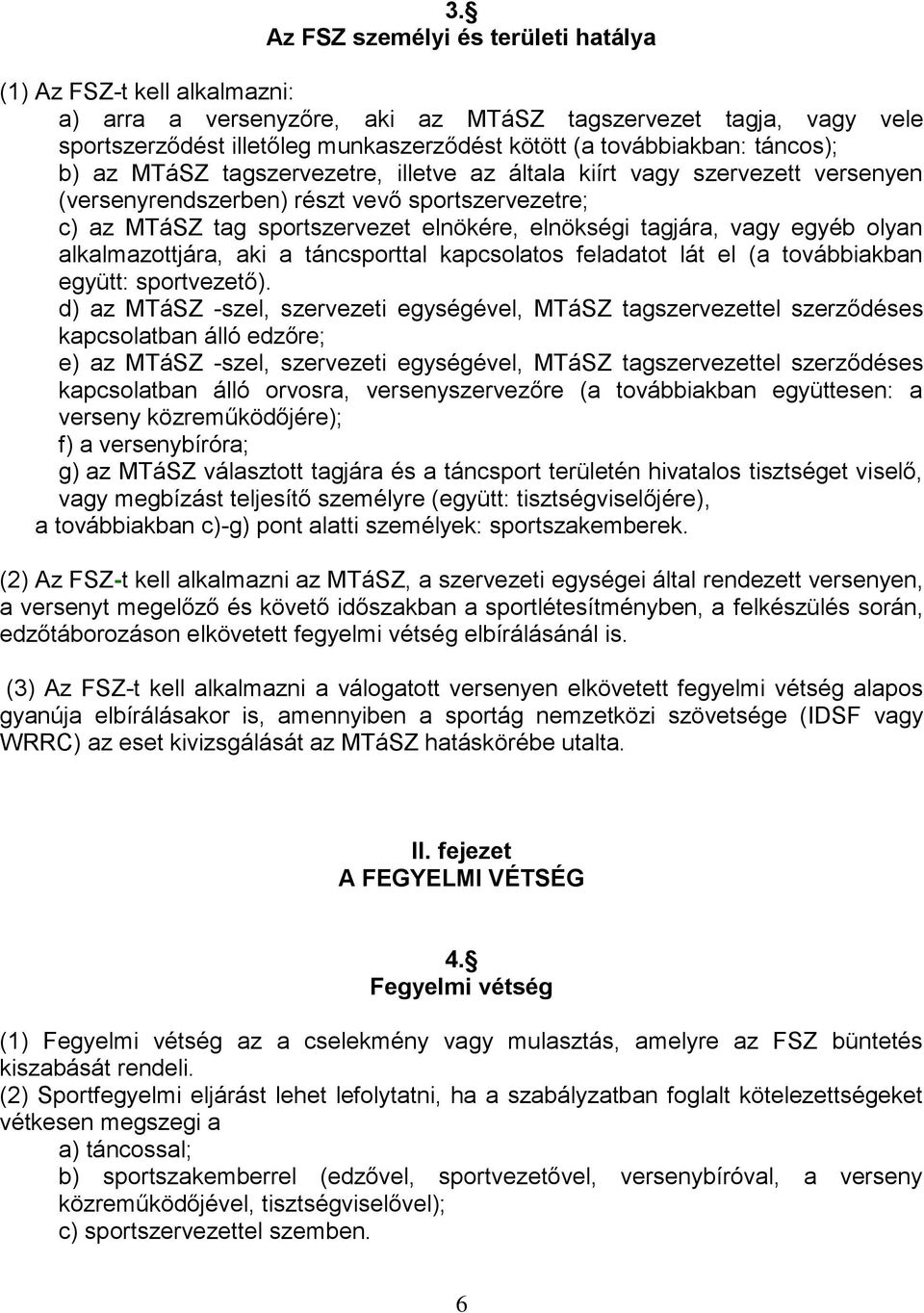 elnökségi tagjára, vagy egyéb olyan alkalmazottjára, aki a táncsporttal kapcsolatos feladatot lát el (a továbbiakban együtt: sportvezető).