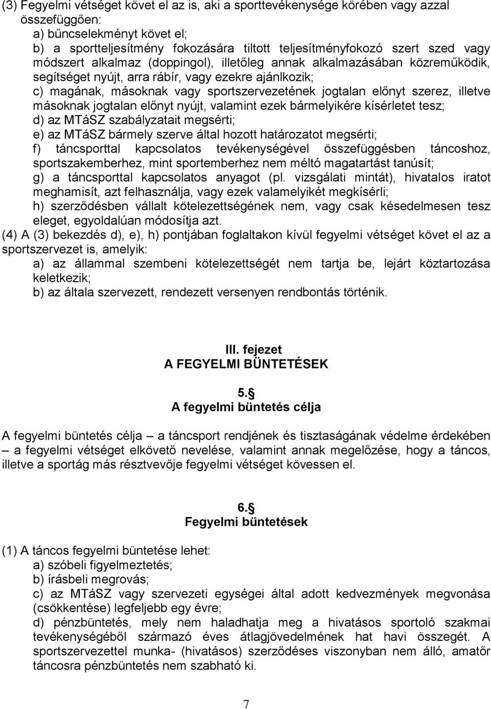 illetve másoknak jogtalan előnyt nyújt, valamint ezek bármelyikére kísérletet tesz; d) az MTáSZ szabályzatait megsérti; e) az MTáSZ bármely szerve által hozott határozatot megsérti; f) táncsporttal