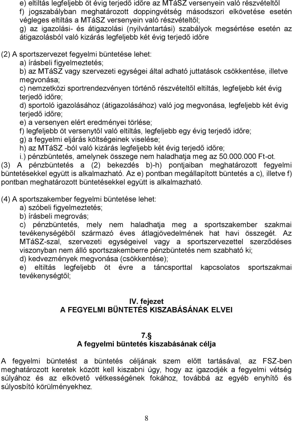 lehet: a) írásbeli figyelmeztetés; b) az MTáSZ vagy szervezeti egységei által adható juttatások csökkentése, illetve megvonása; c) nemzetközi sportrendezvényen történő részvételtől eltiltás,