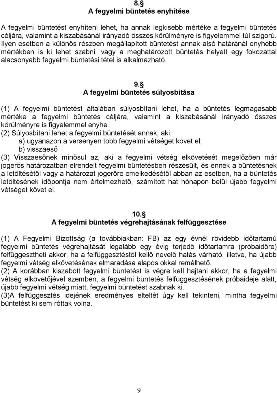 Ilyen esetben a különös részben megállapított büntetést annak alsó határánál enyhébb mértékben is ki lehet szabni, vagy a meghatározott büntetés helyett egy fokozattal alacsonyabb fegyelmi büntetési