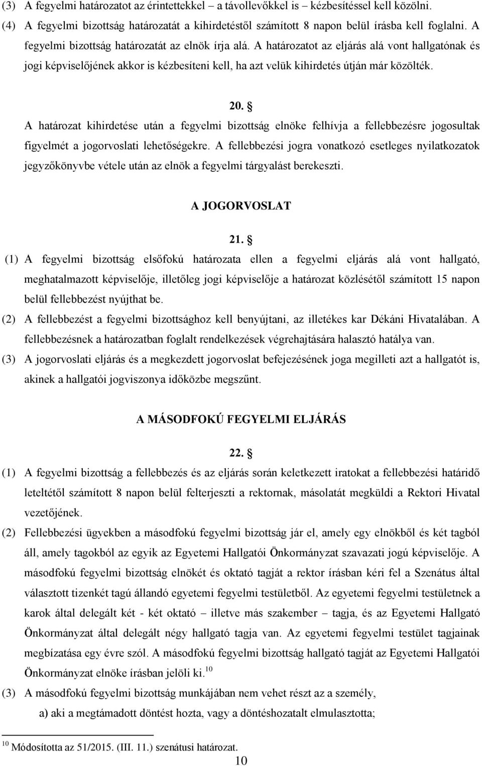 A határozat kihirdetése után a fegyelmi bizottság elnöke felhívja a fellebbezésre jogosultak figyelmét a jogorvoslati lehetőségekre.