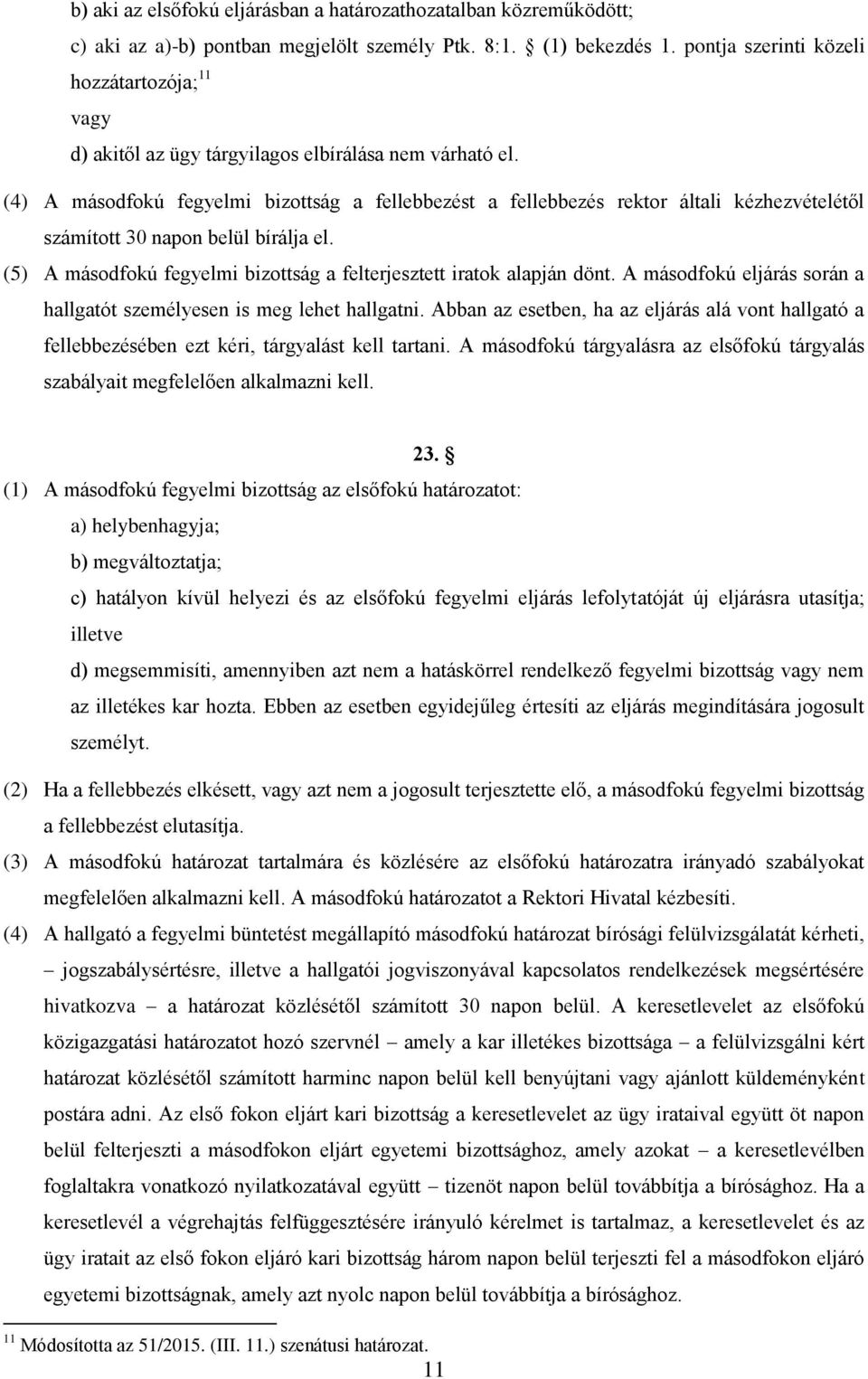 (4) A másodfokú fegyelmi bizottság a fellebbezést a fellebbezés rektor általi kézhezvételétől számított 30 napon belül bírálja el.