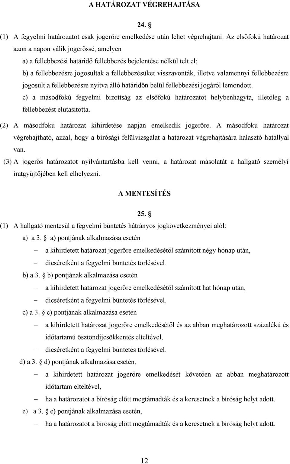 valamennyi fellebbezésre jogosult a fellebbezésre nyitva álló határidőn belül fellebbezési jogáról lemondott.