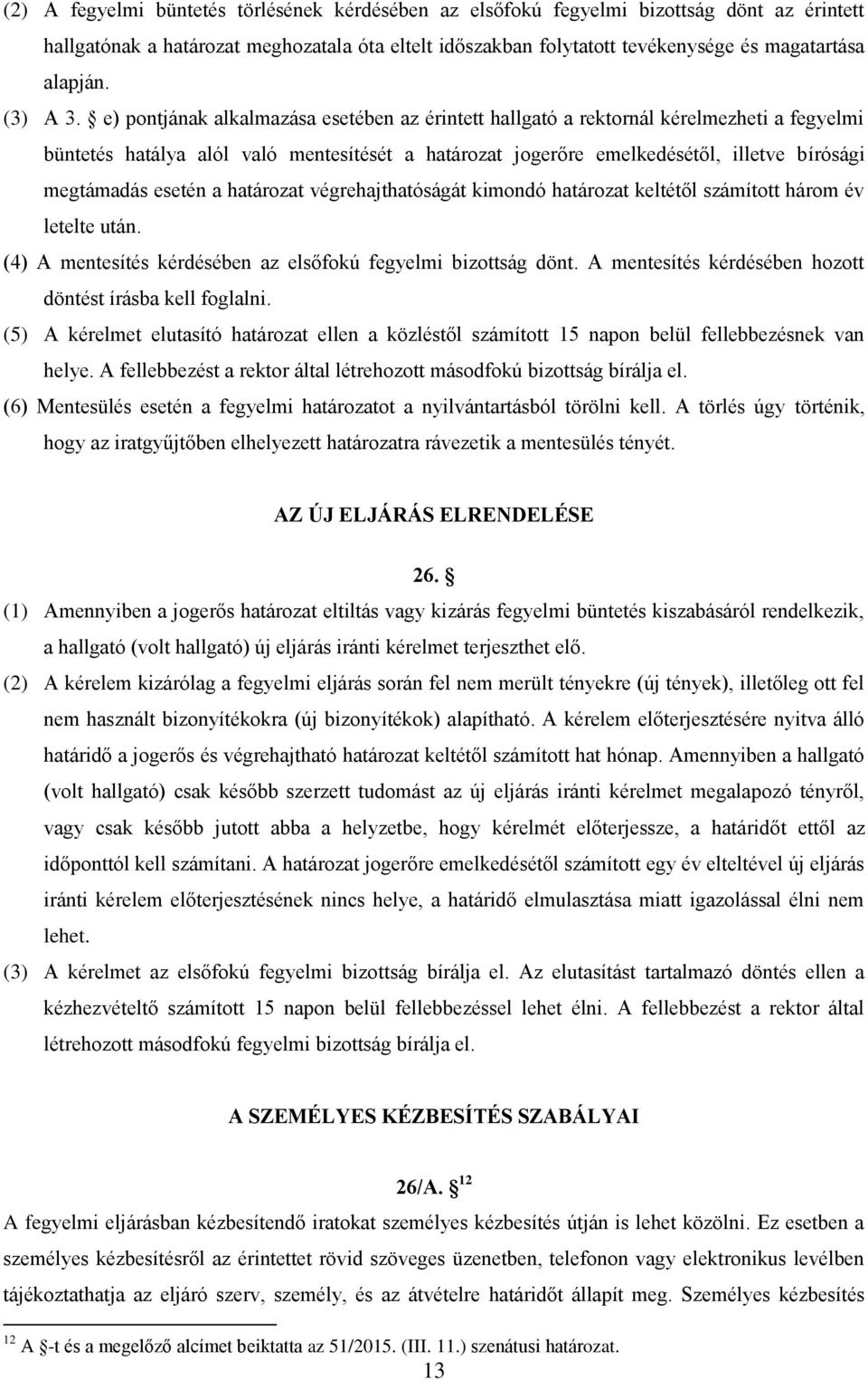 e) pontjának alkalmazása esetében az érintett hallgató a rektornál kérelmezheti a fegyelmi büntetés hatálya alól való mentesítését a határozat jogerőre emelkedésétől, illetve bírósági megtámadás