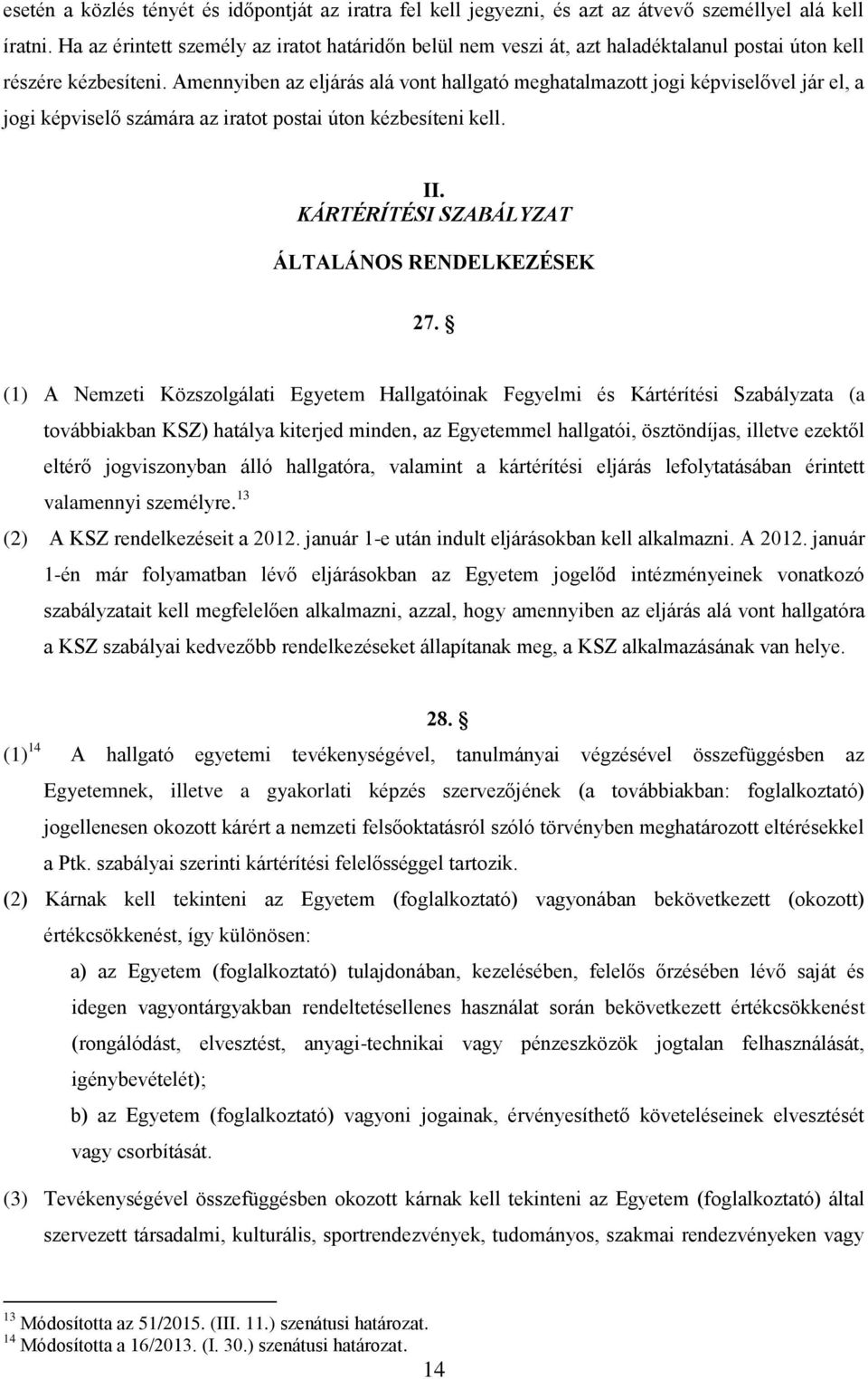Amennyiben az eljárás alá vont hallgató meghatalmazott jogi képviselővel jár el, a jogi képviselő számára az iratot postai úton kézbesíteni kell. II. KÁRTÉRÍTÉSI SZABÁLYZAT ÁLTALÁNOS RENDELKEZÉSEK 27.
