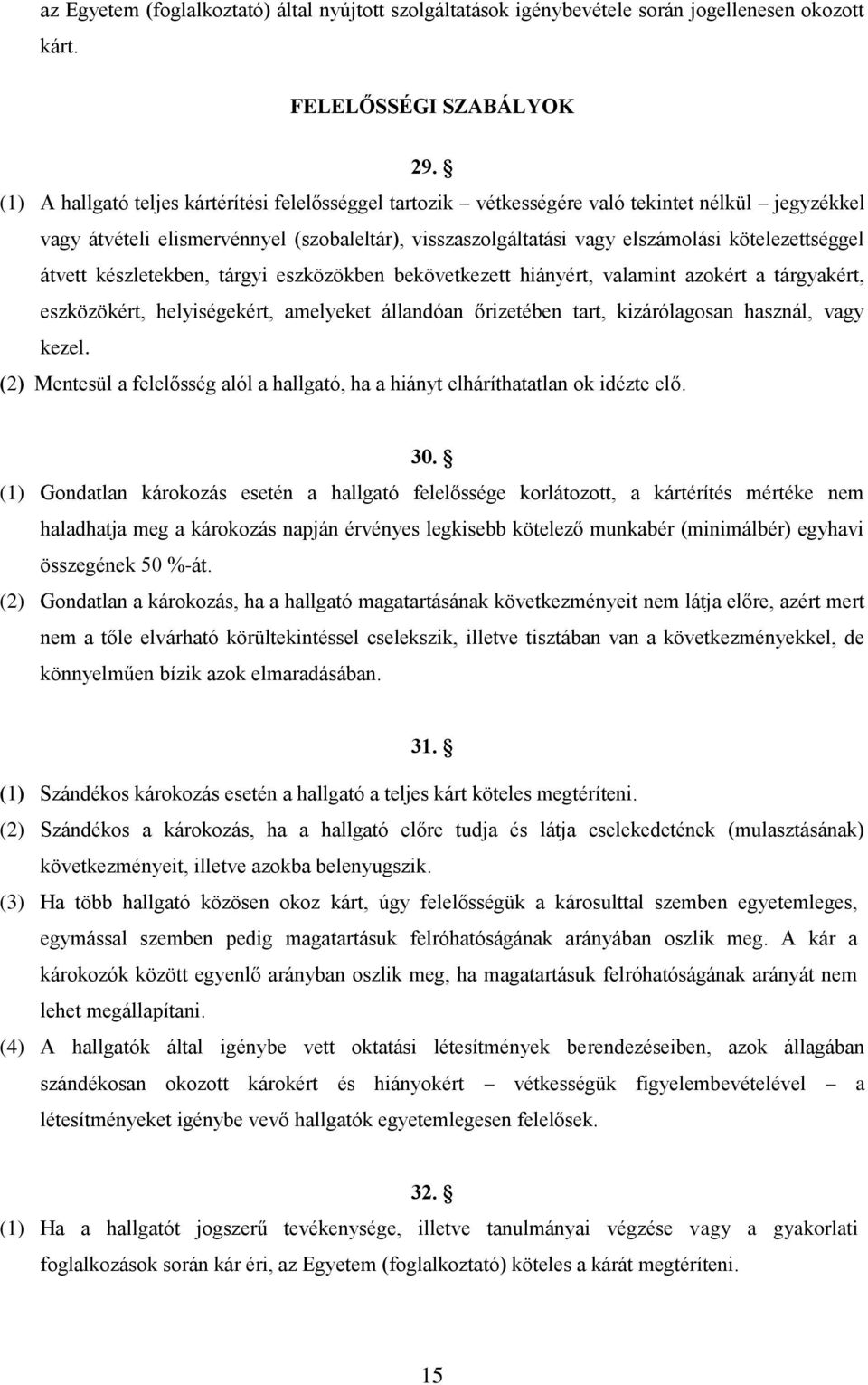 átvett készletekben, tárgyi eszközökben bekövetkezett hiányért, valamint azokért a tárgyakért, eszközökért, helyiségekért, amelyeket állandóan őrizetében tart, kizárólagosan használ, vagy kezel.