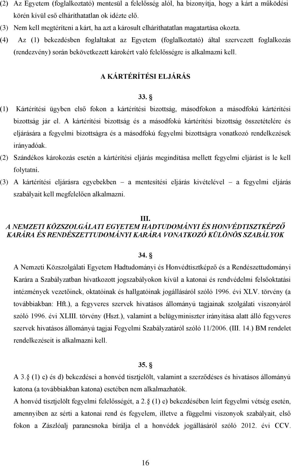 (4) Az (1) bekezdésben foglaltakat az Egyetem (foglalkoztató) által szervezett foglalkozás (rendezvény) során bekövetkezett károkért való felelősségre is alkalmazni kell. A KÁRTÉRÍTÉSI ELJÁRÁS 33.