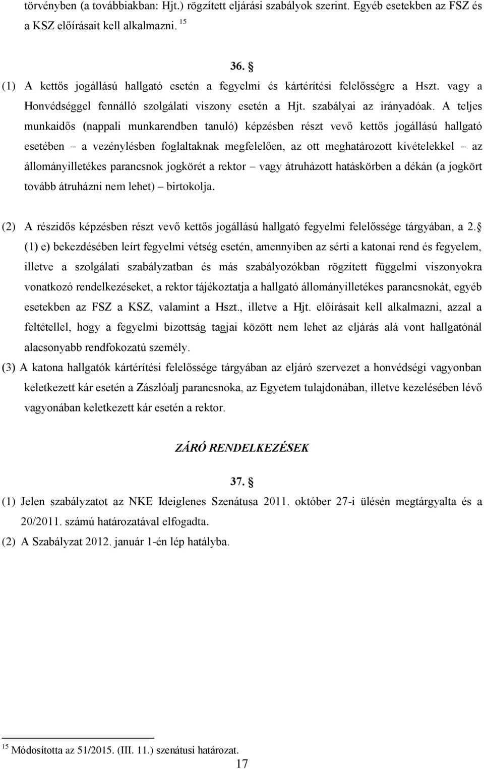 A teljes munkaidős (nappali munkarendben tanuló) képzésben részt vevő kettős jogállású hallgató esetében a vezénylésben foglaltaknak megfelelően, az ott meghatározott kivételekkel az
