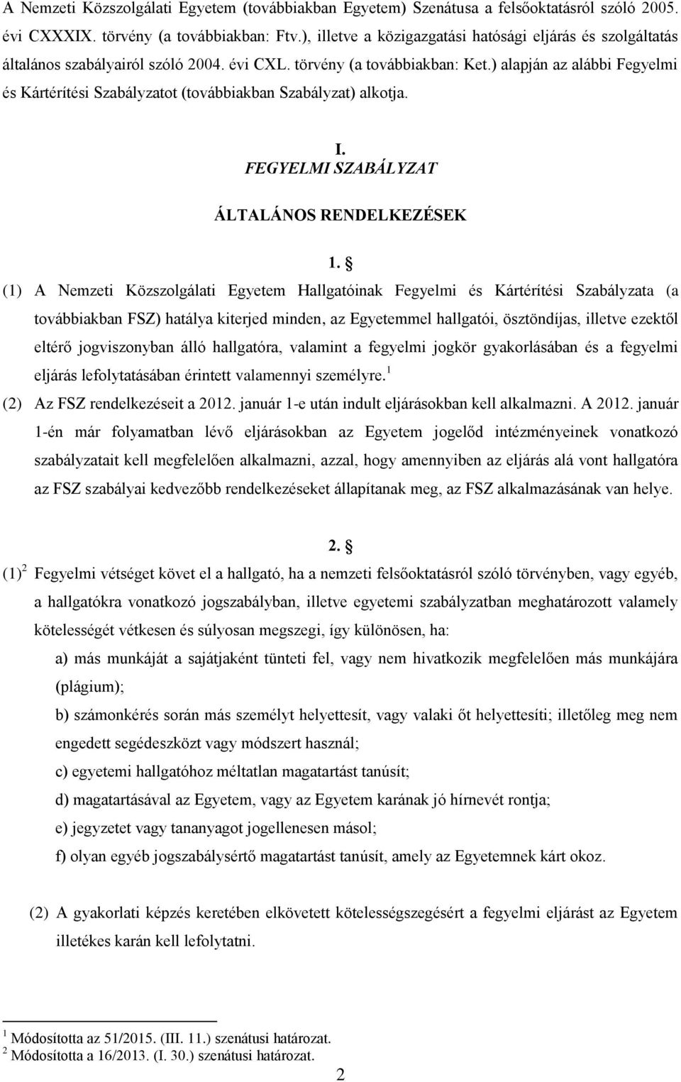 ) alapján az alábbi Fegyelmi és Kártérítési Szabályzatot (továbbiakban Szabályzat) alkotja. I. FEGYELMI SZABÁLYZAT ÁLTALÁNOS RENDELKEZÉSEK 1.