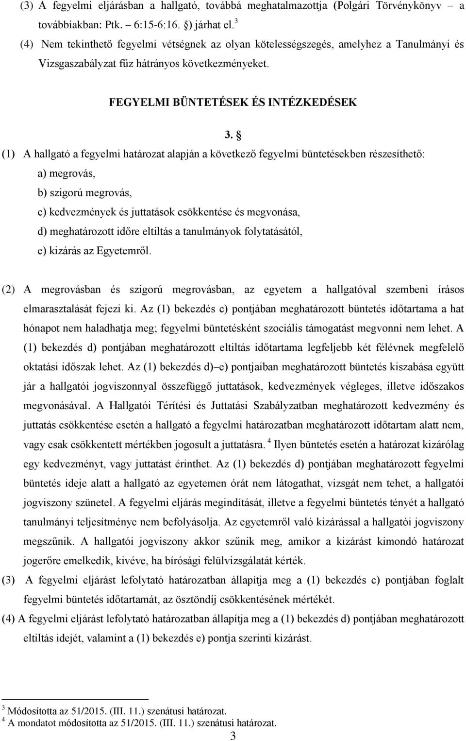 (1) A hallgató a fegyelmi határozat alapján a következő fegyelmi büntetésekben részesíthető: a) megrovás, b) szigorú megrovás, c) kedvezmények és juttatások csökkentése és megvonása, d) meghatározott