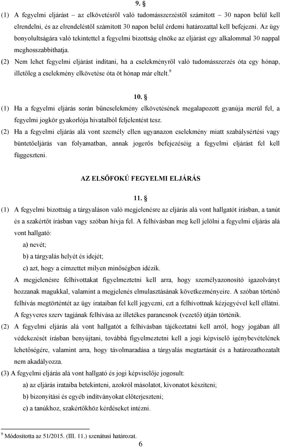 (2) Nem lehet fegyelmi eljárást indítani, ha a cselekményről való tudomásszerzés óta egy hónap, illetőleg a cselekmény elkövetése óta öt hónap már eltelt. 9 10.