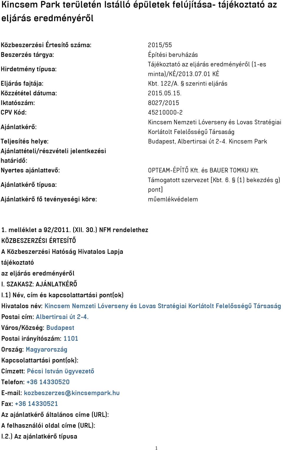 05.15. Iktatószám: 8027/2015 CPV Kód: 45210000-2 Ajánlatkérő: Kincsem Nemzeti Lóverseny és Lovas Stratégiai Korlátolt Felelősségű Társaság Teljesítés helye: Budapest, Albertirsai út 2-4.
