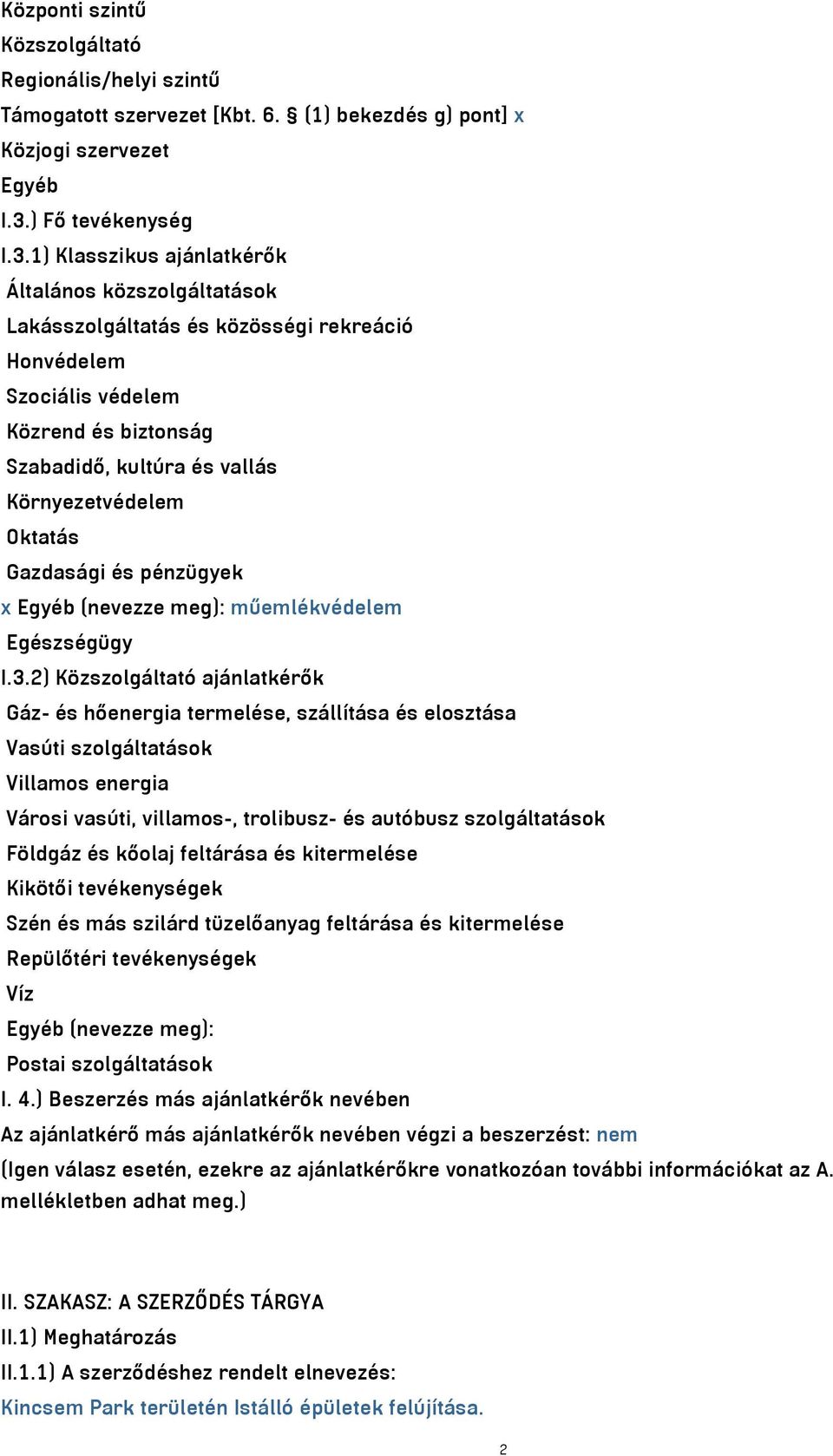 1) Klasszikus ajánlatkérők Általános közszolgáltatások Lakásszolgáltatás és közösségi rekreáció Honvédelem Szociális védelem Közrend és biztonság Szabadidő, kultúra és vallás Környezetvédelem Oktatás