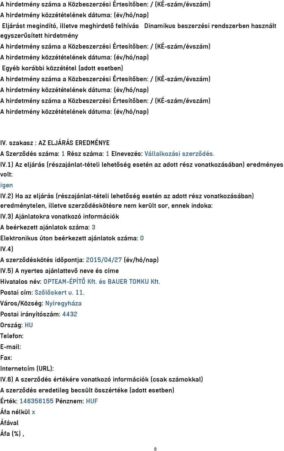 Értesítőben: / (KÉ-szám/évszám) IV. szakasz : AZ ELJÁRÁS EREDMÉNYE A Szerződés száma: 1 Rész száma: 1 Elnevezés: Vállalkozási szerződés. IV.1) Az eljárás (részajánlat-tételi lehetőség esetén az adott rész vonatkozásában) eredményes volt: igen IV.