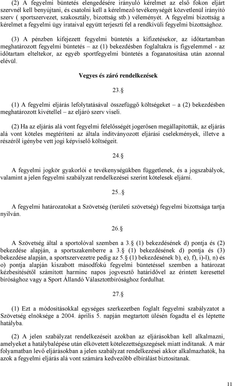 (3) A pénzben kifejezett fegyelmi büntetés a kifizetésekor, az időtartamban meghatározott fegyelmi büntetés az (1) bekezdésben foglaltakra is figyelemmel - az időtartam elteltekor, az egyéb