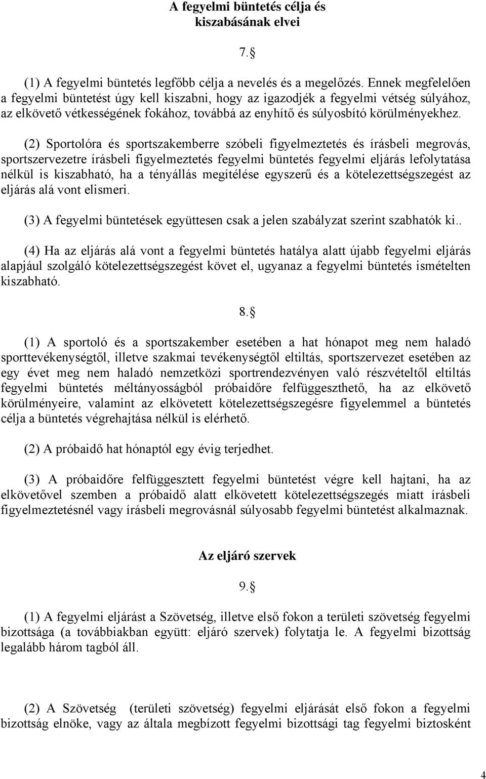 (2) Sportolóra és sportszakemberre szóbeli figyelmeztetés és írásbeli megrovás, sportszervezetre írásbeli figyelmeztetés fegyelmi büntetés fegyelmi eljárás lefolytatása nélkül is kiszabható, ha a