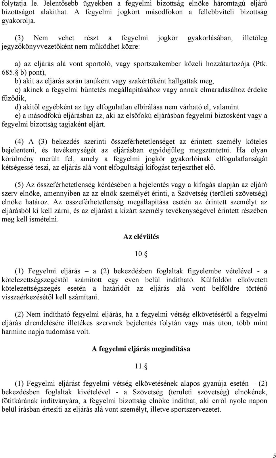 b) pont), b) akit az eljárás során tanúként vagy szakértőként hallgattak meg, c) akinek a fegyelmi büntetés megállapításához vagy annak elmaradásához érdeke fűződik, d) akitől egyébként az ügy